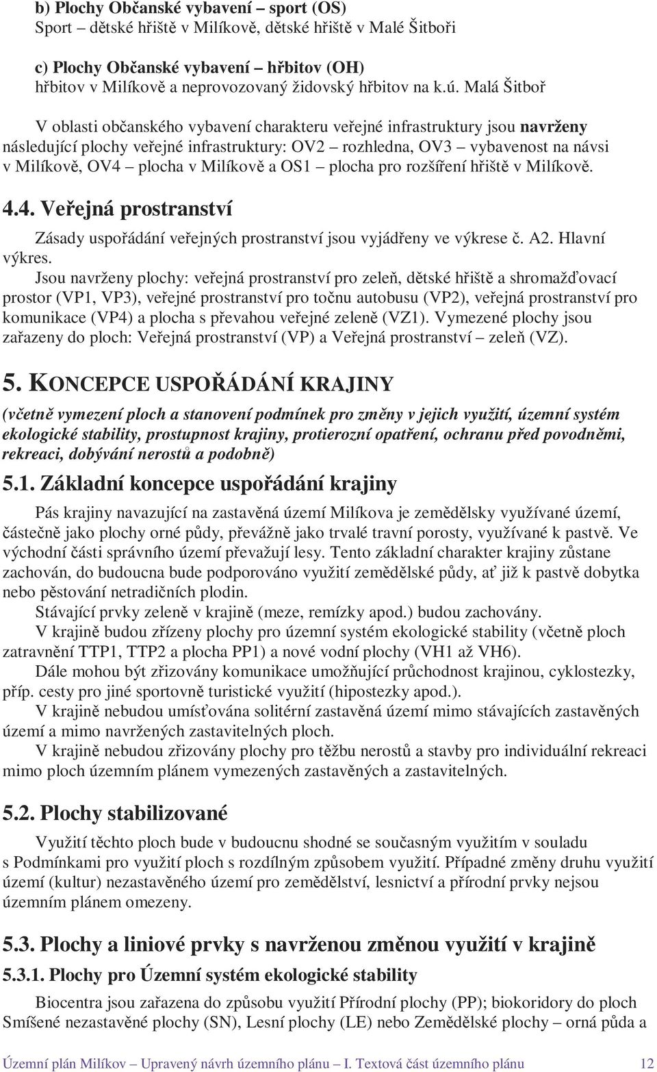 Milíkově a OS1 plocha pro rozšíření hřiště v Milíkově. 4.4. Veřejná prostranství Zásady uspořádání veřejných prostranství jsou vyjádřeny ve výkrese č. A2. Hlavní výkres.