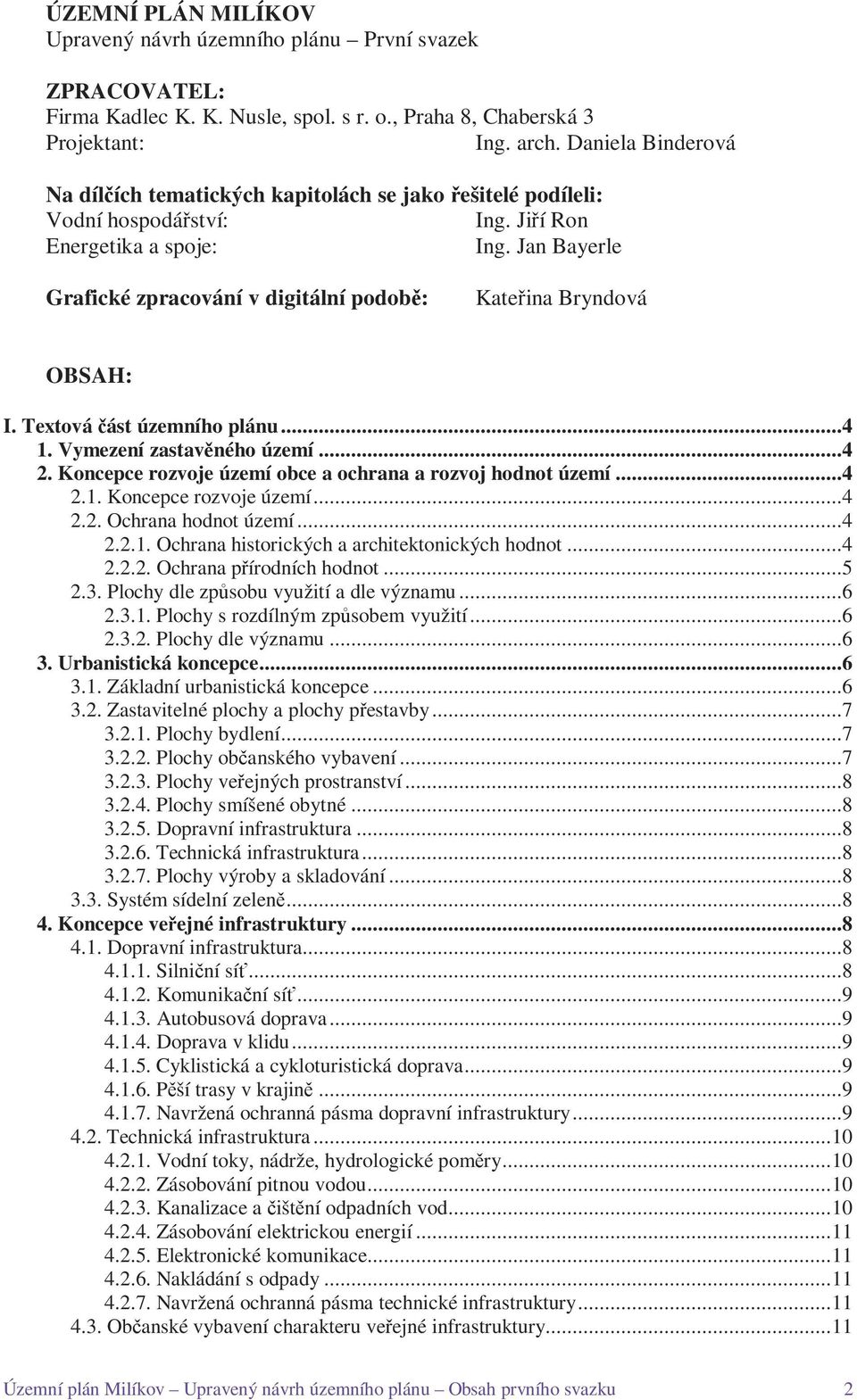 Jan Bayerle Grafické zpracování v digitální podobě: Kateřina Bryndová OBSAH: I. Textová část územního plánu...4 1. Vymezení zastavěného území...4 2.