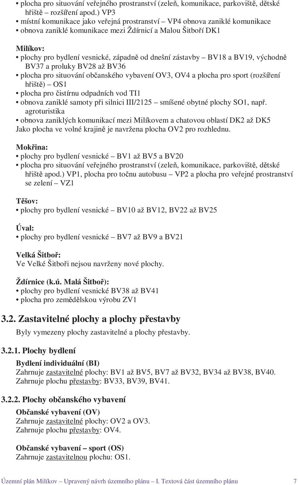 zástavby BV18 a BV19, východně BV37 a proluky BV28 až BV36 plocha pro situování občanského vybavení OV3, OV4 a plocha pro sport (rozšíření hřiště) OS1 plocha pro čistírnu odpadních vod TI1 obnova