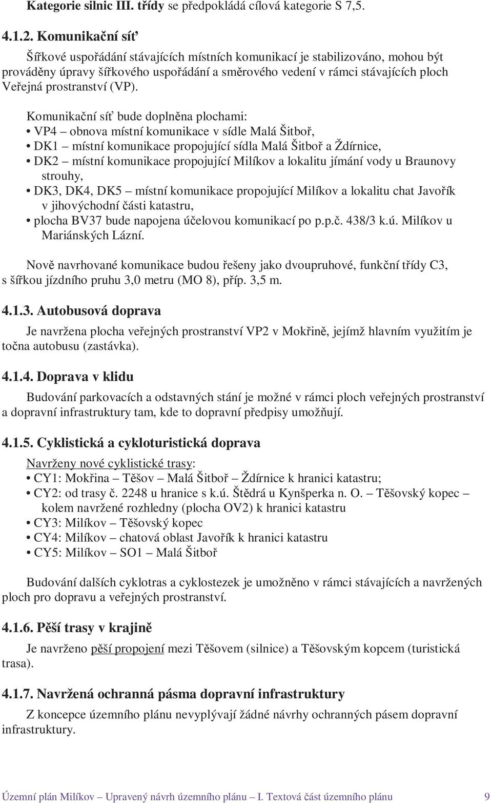 (VP). Komunikační síť bude doplněna plochami: VP4 obnova místní komunikace v sídle Malá Šitboř, DK1 místní komunikace propojující sídla Malá Šitboř a Ždírnice, DK2 místní komunikace propojující