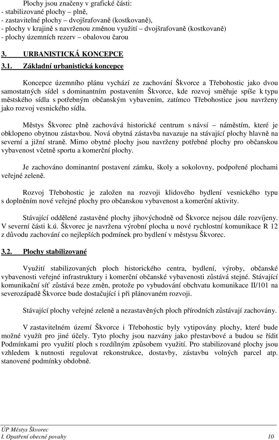 Základní urbanistická koncepce Koncepce územního plánu vychází ze zachování Škvorce a Třebohostic jako dvou samostatných sídel s dominantním postavením Škvorce, kde rozvoj směřuje spíše k typu