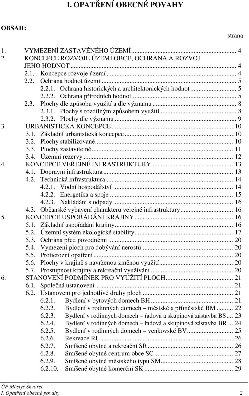 .. 8 2.3.2. Plochy dle významu... 9 3. URBANISTICKÁ KONCEPCE...10 3.1. Základní urbanistická koncepce...10 3.2. Plochy stabilizované... 10 3.3. Plochy zastavitelné... 11 3.4. Územní rezervy... 12 4.