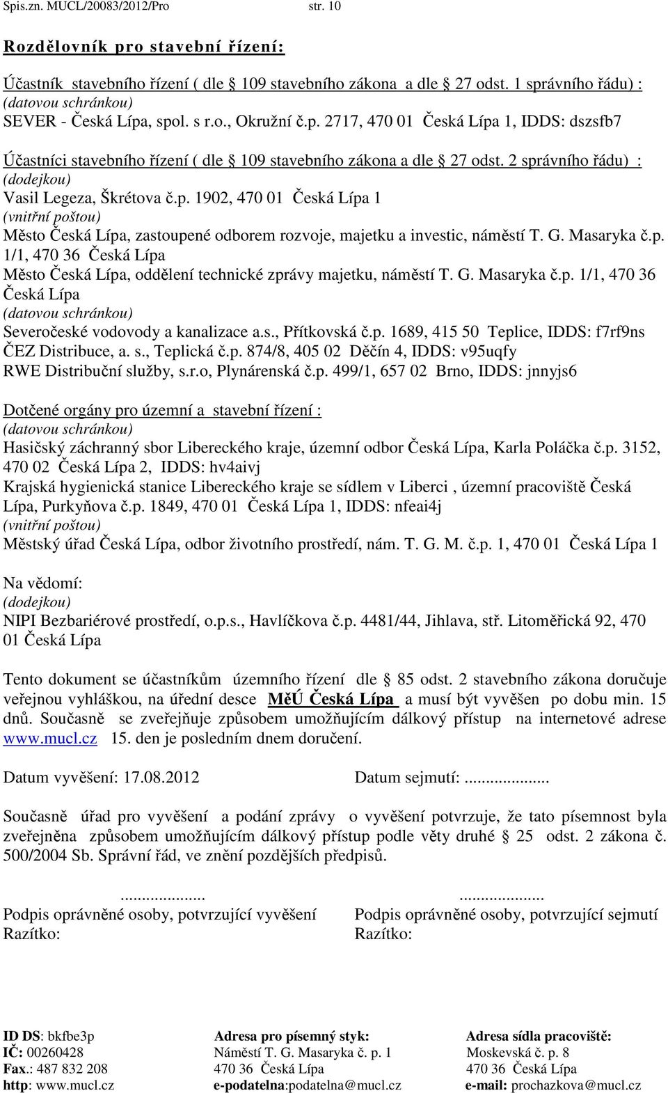 2 správního řádu) : (dodejkou) Vasil Legeza, Škrétova č.p. 1902, 470 01 Česká Lípa 1 (vnitřní poštou) Město Česká Lípa, zastoupené odborem rozvoje, majetku a investic, náměstí T. G. Masaryka č.p. 1/1, 470 36 Česká Lípa Město Česká Lípa, oddělení technické zprávy majetku, náměstí T.