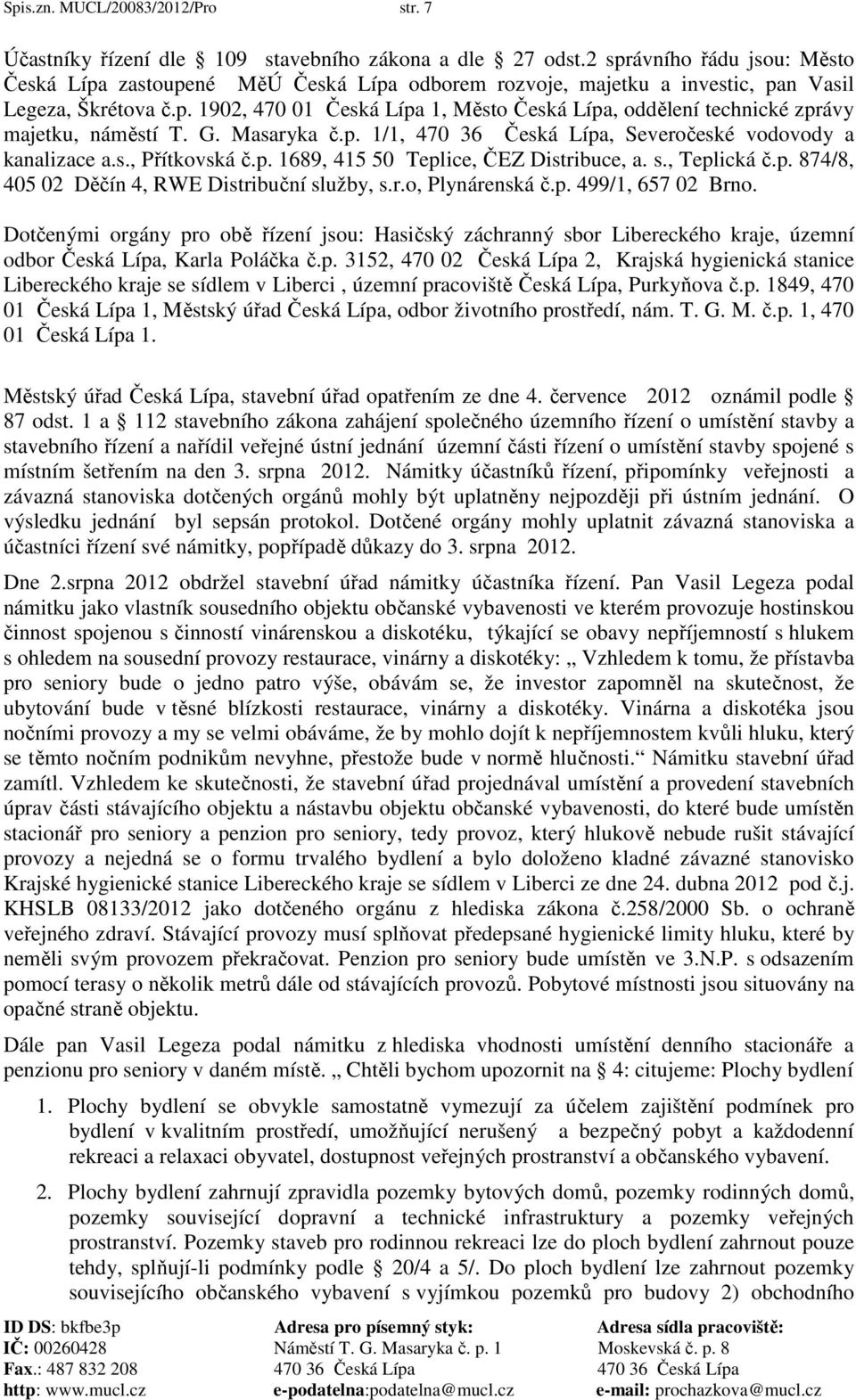 G. Masaryka č.p. 1/1, 470 36 Česká Lípa, Severočeské vodovody a kanalizace a.s., Přítkovská č.p. 1689, 415 50 Teplice, ČEZ Distribuce, a. s., Teplická č.p. 874/8, 405 02 Děčín 4, RWE Distribuční služby, s.