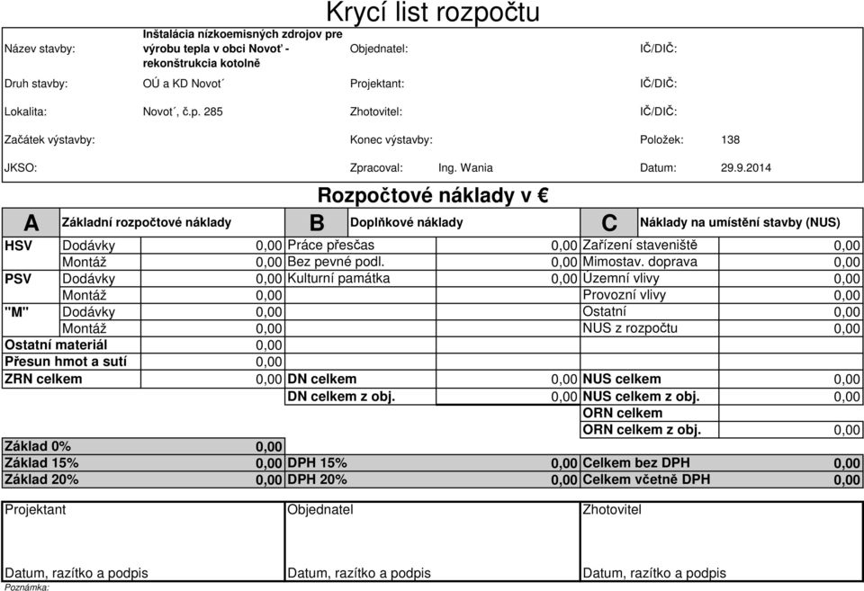 9.2014 Rozpočtové náklady v A B C Základní rozpočtové náklady Doplňkové náklady Náklady na umístění stavby (NUS) HSV Dodávky Práce přesčas Zařízení staveniště Montáž Bez pevné podl. Mimostav.