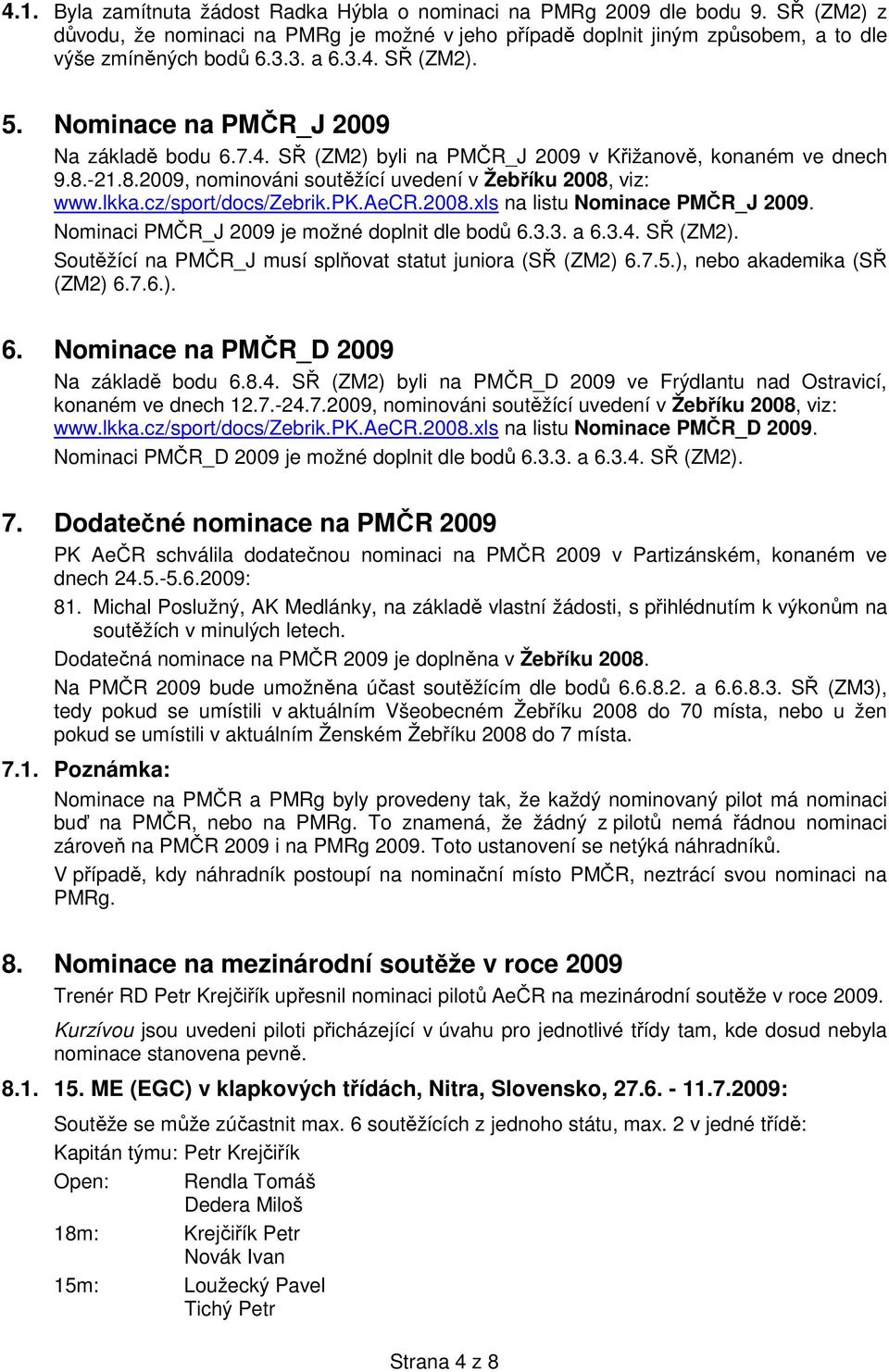 cz/sport/docs/zebrik.pk.aecr.2008.xls na listu Nominace PMČR_J 2009. Nominaci PMČR_J 2009 je možné doplnit dle bodů 6.3.3. a 6.3.4. SŘ (ZM2).
