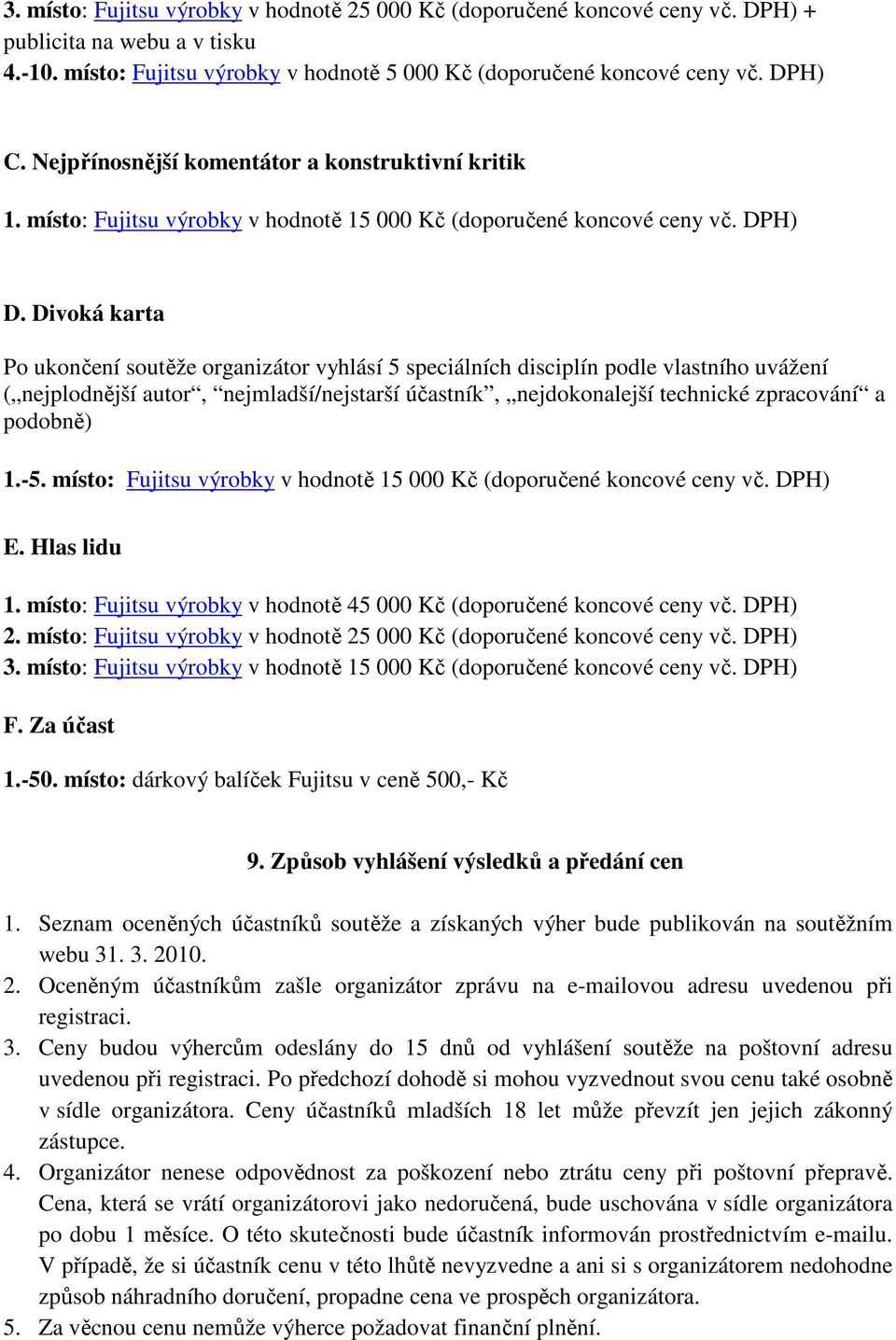 Divoká karta Po ukončení soutěže organizátor vyhlásí 5 speciálních disciplín podle vlastního uvážení ( nejplodnější autor, nejmladší/nejstarší účastník, nejdokonalejší technické zpracování a podobně)