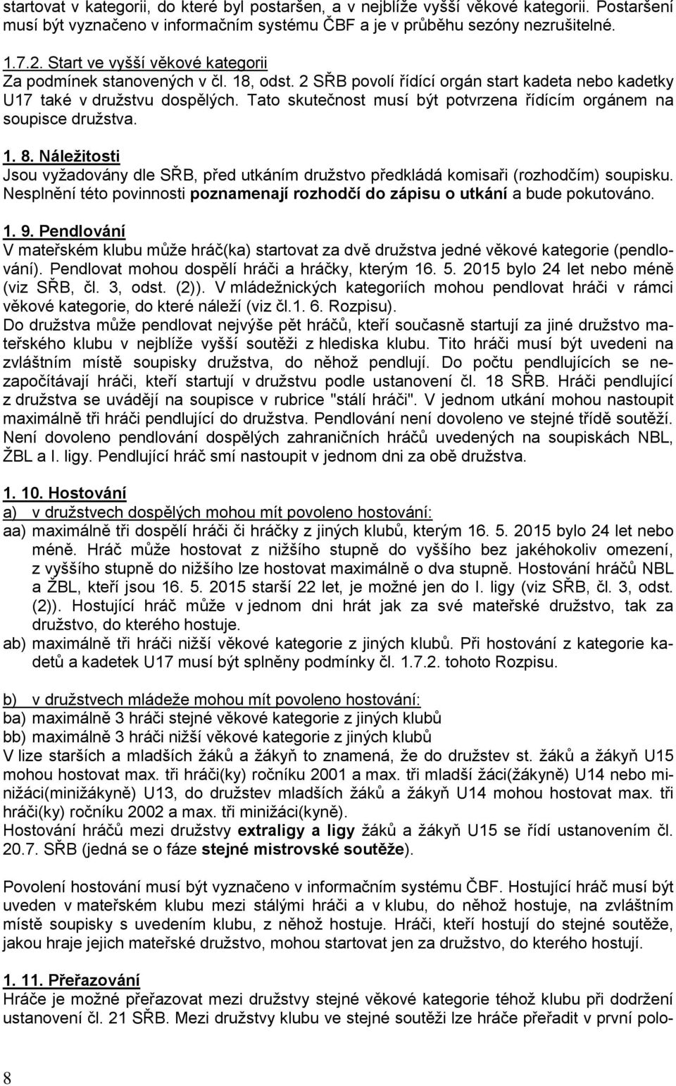 Tato skutečnost musí být potvrzena řídícím orgánem na soupisce družstva. 1. 8. Náležitosti Jsou vyžadovány dle SŘB, před utkáním družstvo předkládá komisaři (rozhodčím) soupisku.