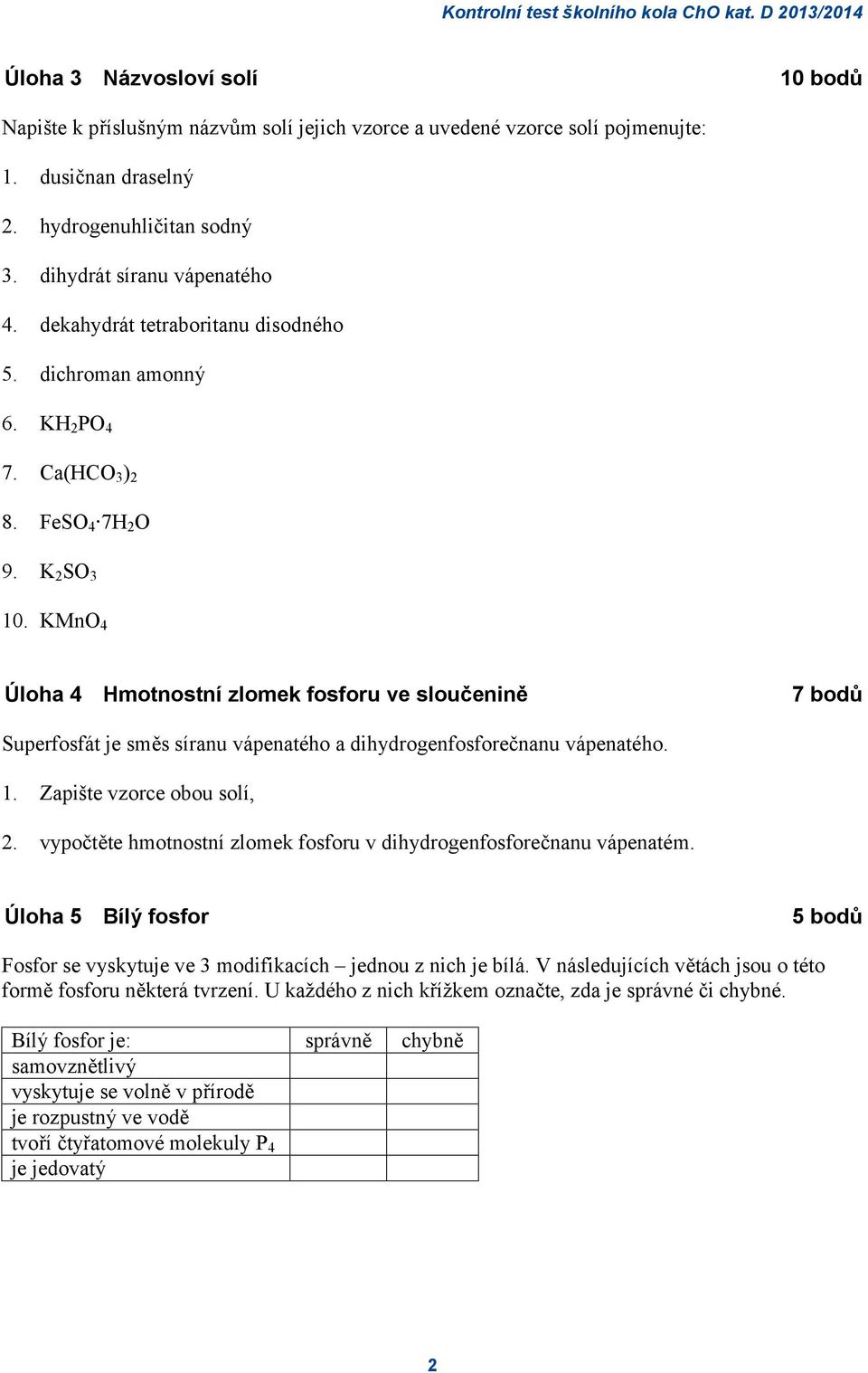 KMnO 4 Úloha 4 Hmotnostní zlomek fosforu ve sloučenině 7 bodů Superfosfát je směs síranu vápenatého a dihydrogenfosforečnanu vápenatého. 1. Zapište vzorce obou solí, 2.