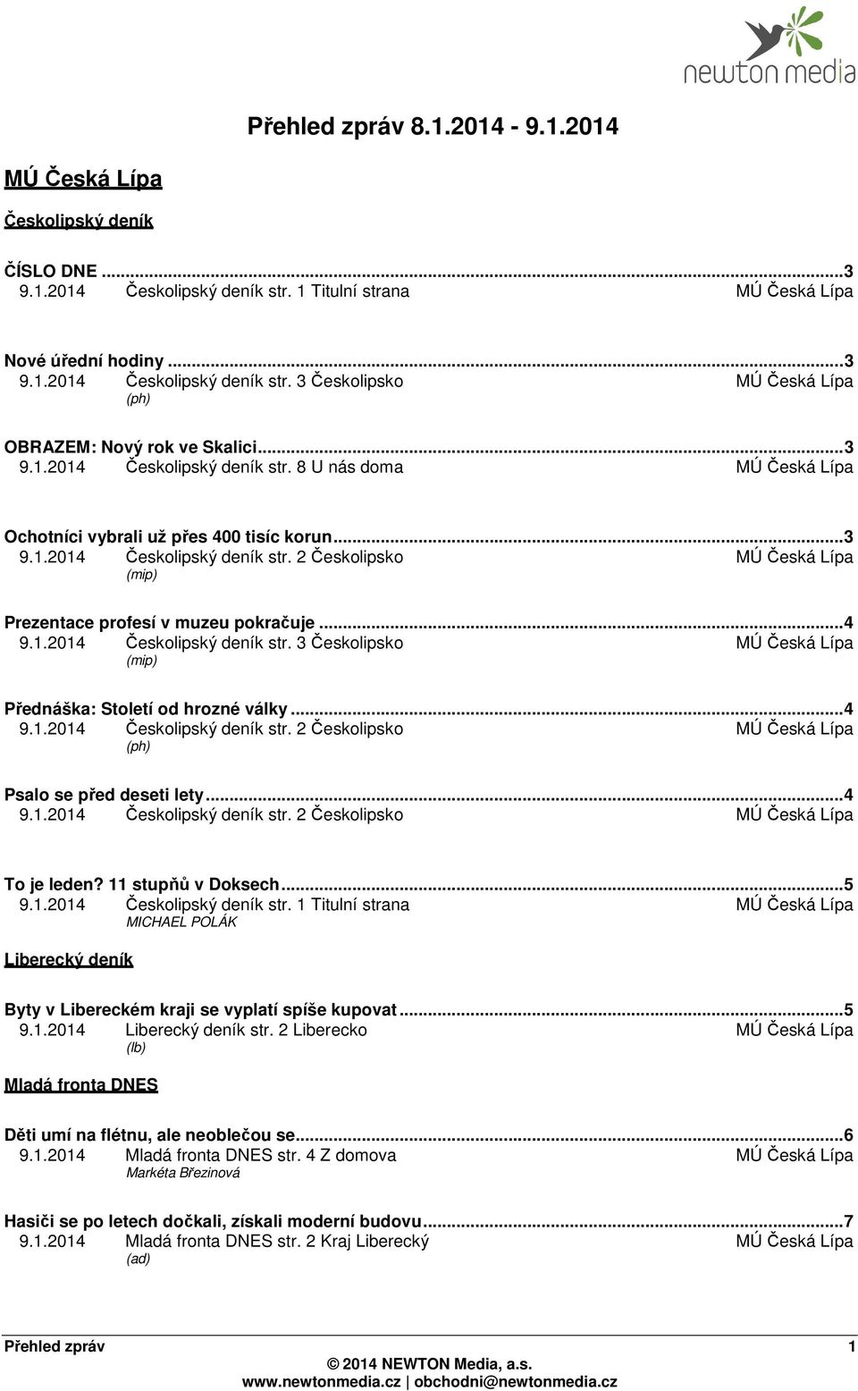 .. 4 9.1.2014 Českolipský deník str. 2 Českolipsko (ph) Psalo se před deseti lety... 4 9.1.2014 Českolipský deník str. 2 Českolipsko To je leden? 11 stupňů v Doksech... 5 9.1.2014 Českolipský deník str. 1 Titulní strana MICHAEL POLÁK Liberecký deník Byty v Libereckém kraji se vyplatí spíše kupovat.