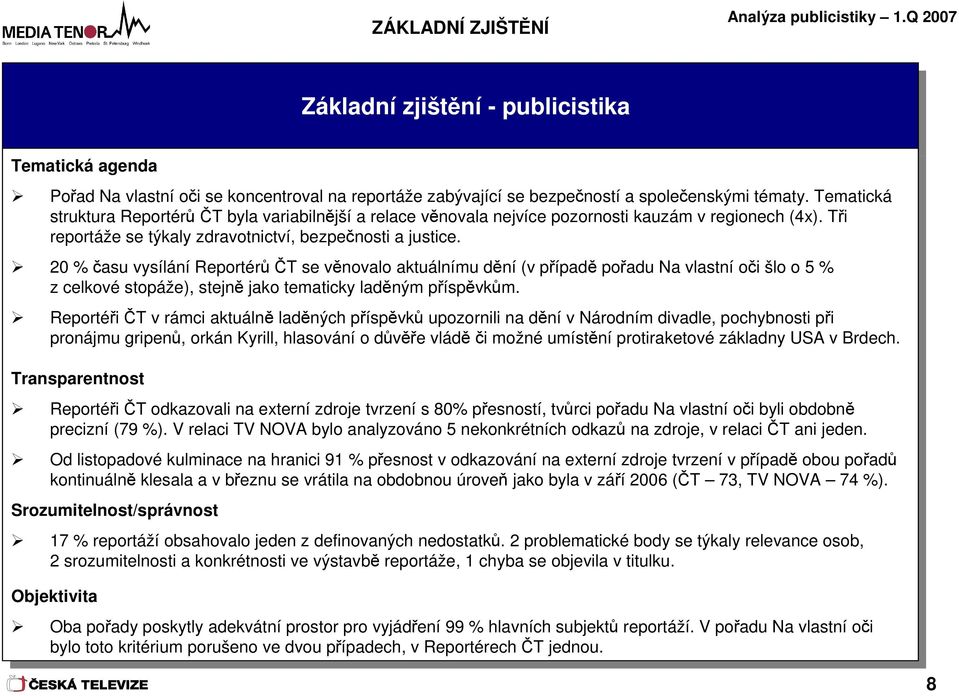 0 % času vysílání ReportérůČT se věnovalo aktuálnímu dění (v případě pořadu Na vlastní oči šlo o 5 % z celkové stopáže), stejně jako tematicky laděným příspěvkům.