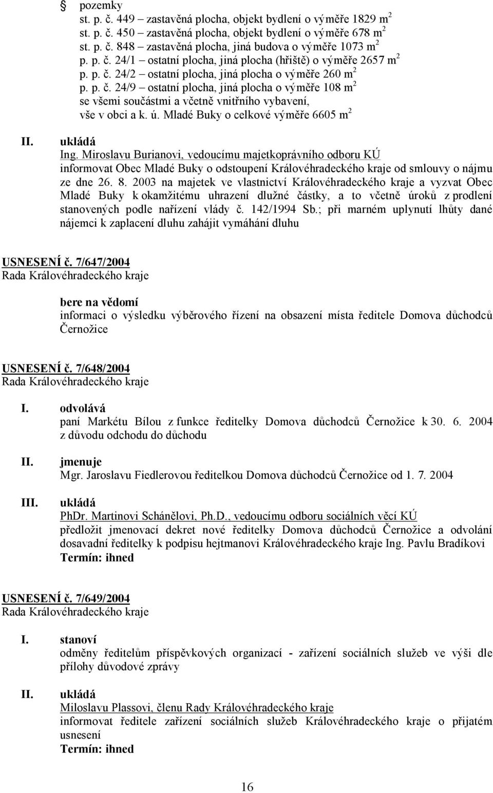 ú. Mladé Buky o celkové výměře 6605 m 2 Ing. Miroslavu Burianovi, vedoucímu majetkoprávního odboru KÚ informovat Obec Mladé Buky o odstoupení Královéhradeckého kraje od smlouvy o nájmu ze dne 26. 8.