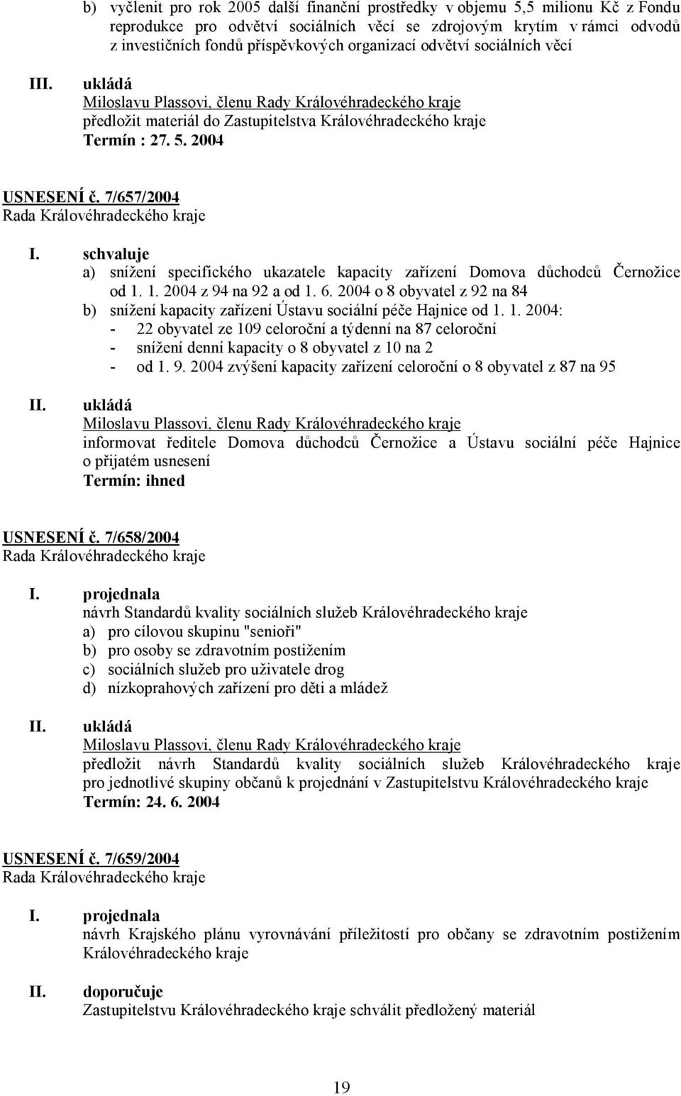 schvaluje a) snížení specifického ukazatele kapacity zařízení Domova důchodců Černožice od 1. 1. 2004 z 94 na 92 a od 1. 6.