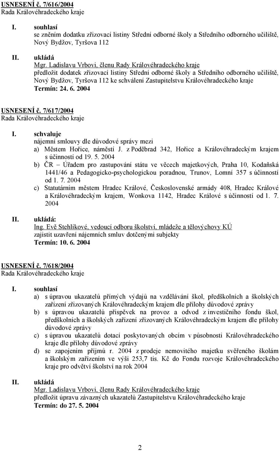 Královéhradeckého kraje Termín: 24. 6. 2004 USNESENÍ č. 7/617/2004 I. schvaluje nájemní smlouvy dle důvodové správy mezi a) Městem Hořice, náměstí J.