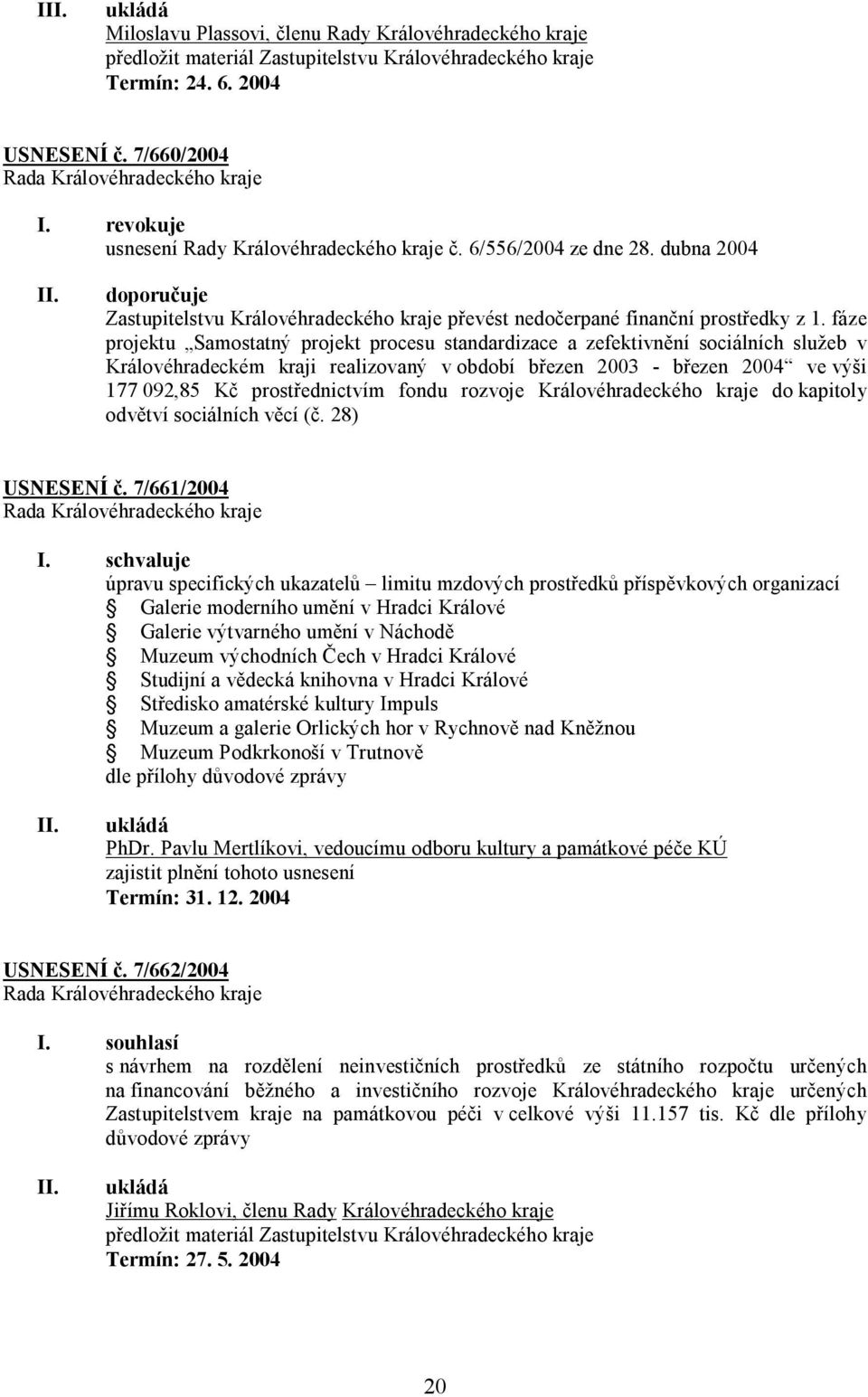 fáze projektu Samostatný projekt procesu standardizace a zefektivnění sociálních služeb v Královéhradeckém kraji realizovaný v období březen 2003 - březen 2004 ve výši 177 092,85 Kč prostřednictvím