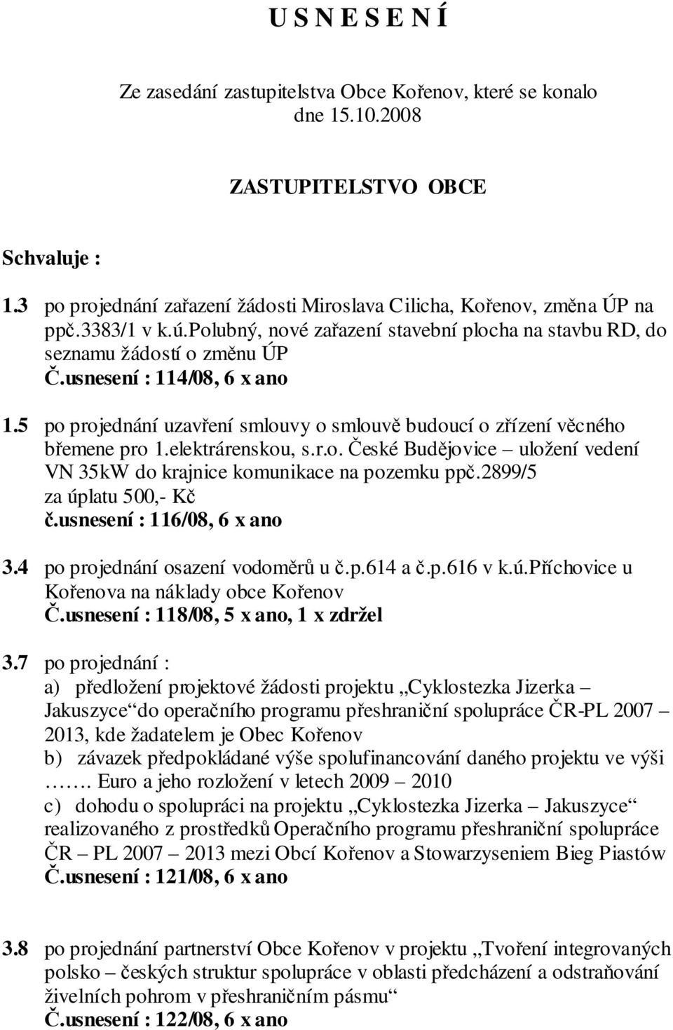 5 po projednání uzavření smlouvy o smlouvě budoucí o zřízení věcného břemene pro 1.elektrárenskou, s.r.o. České Budějovice uložení vedení VN 35kW do krajnice komunikace na pozemku ppč.