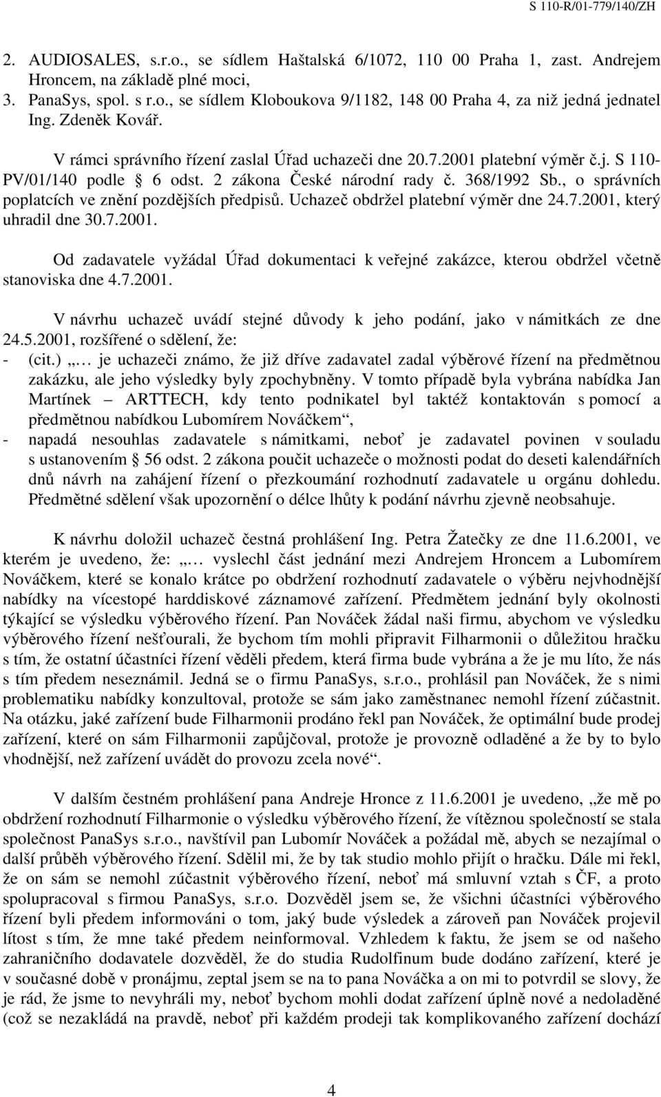 , o správních poplatcích ve znění pozdějších předpisů. Uchazeč obdržel platební výměr dne 24.7.2001, který uhradil dne 30.7.2001. Od zadavatele vyžádal Úřad dokumentaci k veřejné zakázce, kterou obdržel včetně stanoviska dne 4.