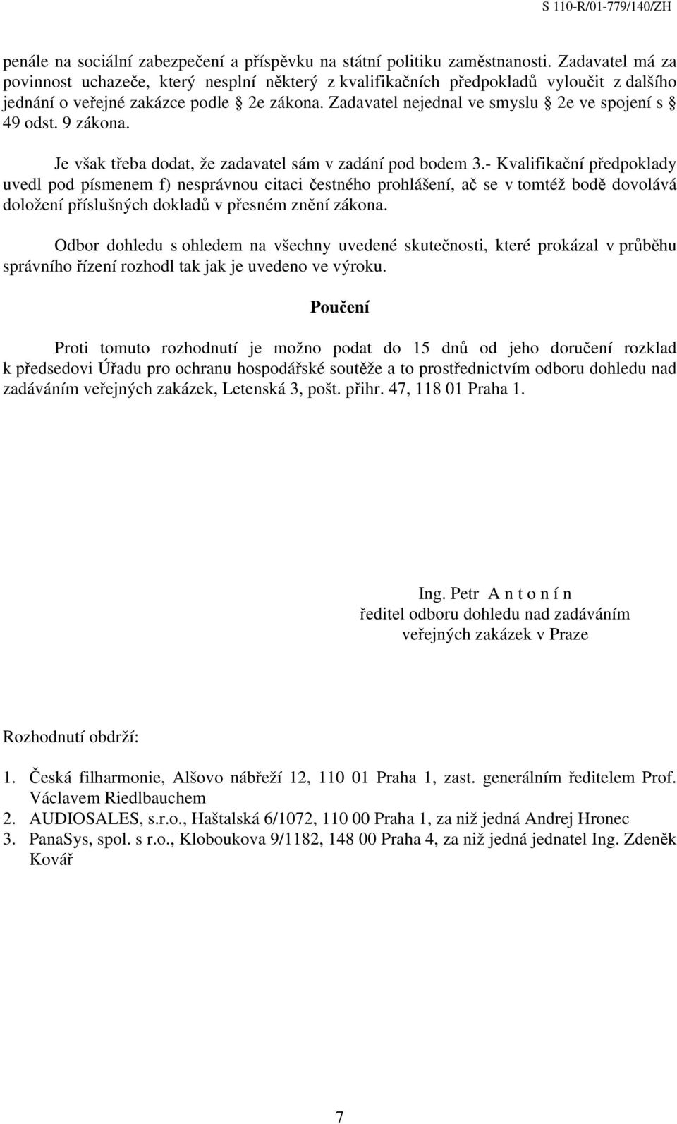 Zadavatel nejednal ve smyslu 2e ve spojení s 49 odst. 9 zákona. Je však třeba dodat, že zadavatel sám v zadání pod bodem 3.