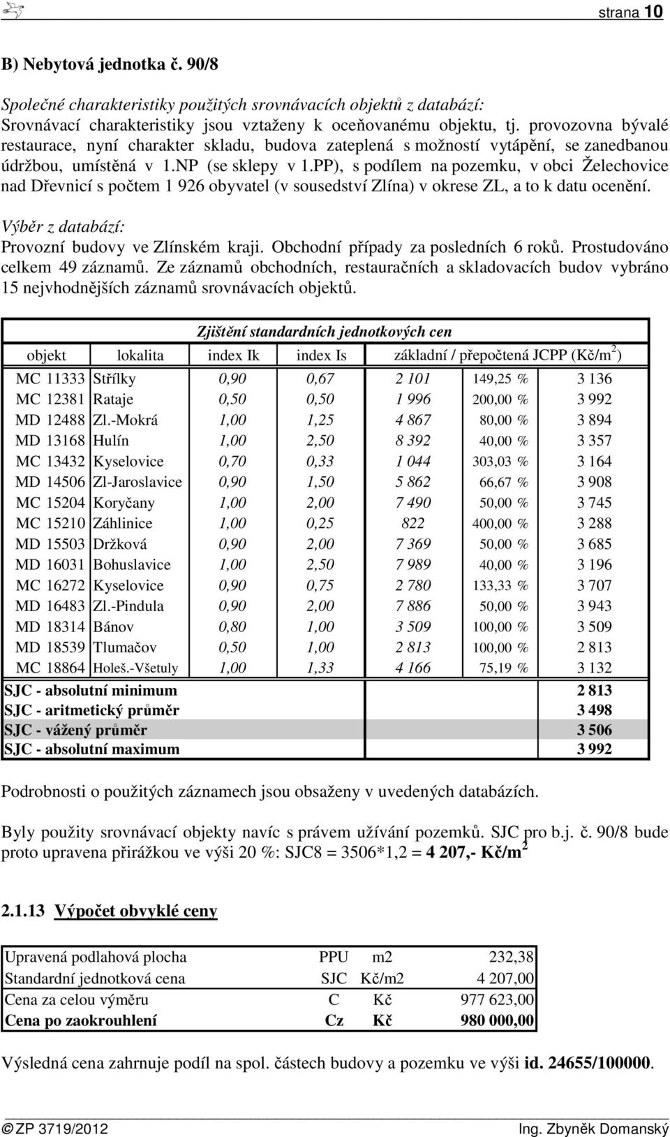 PP), s podílem na pozemku, v obci Želechovice nad Dřevnicí s počtem 1 926 obyvatel (v sousedství Zlína) v okrese ZL, a to k datu ocenění. Výběr z databází: Provozní budovy ve Zlínském kraji.