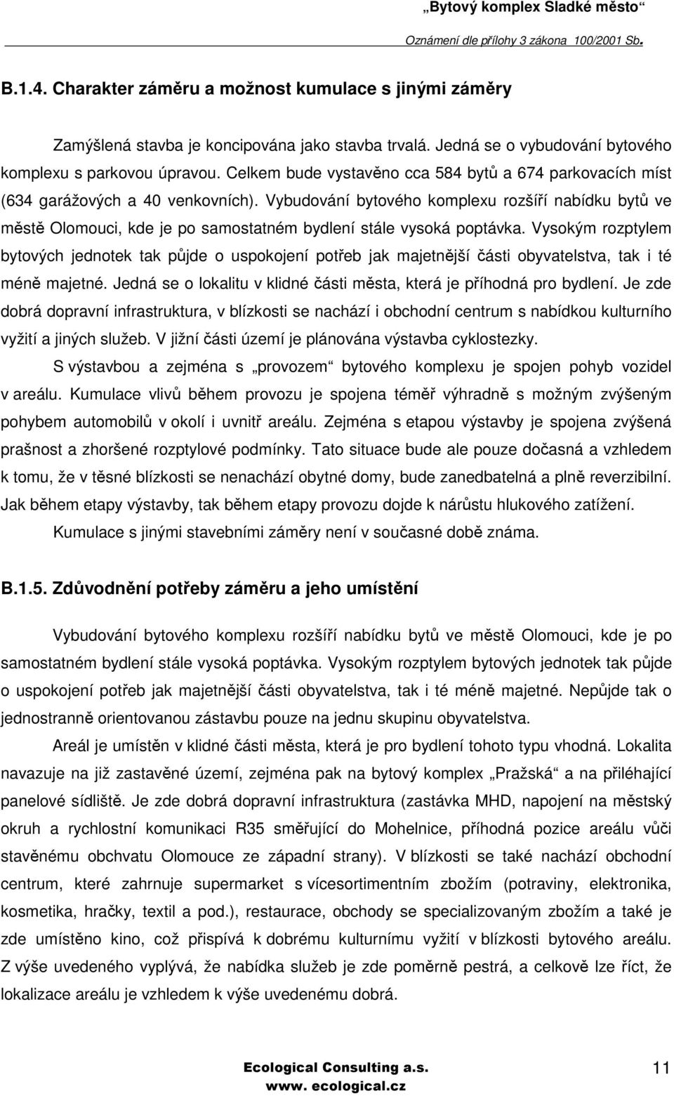 Vybudování bytového komplexu rozšíří nabídku bytů ve městě Olomouci, kde je po samostatném bydlení stále vysoká poptávka.