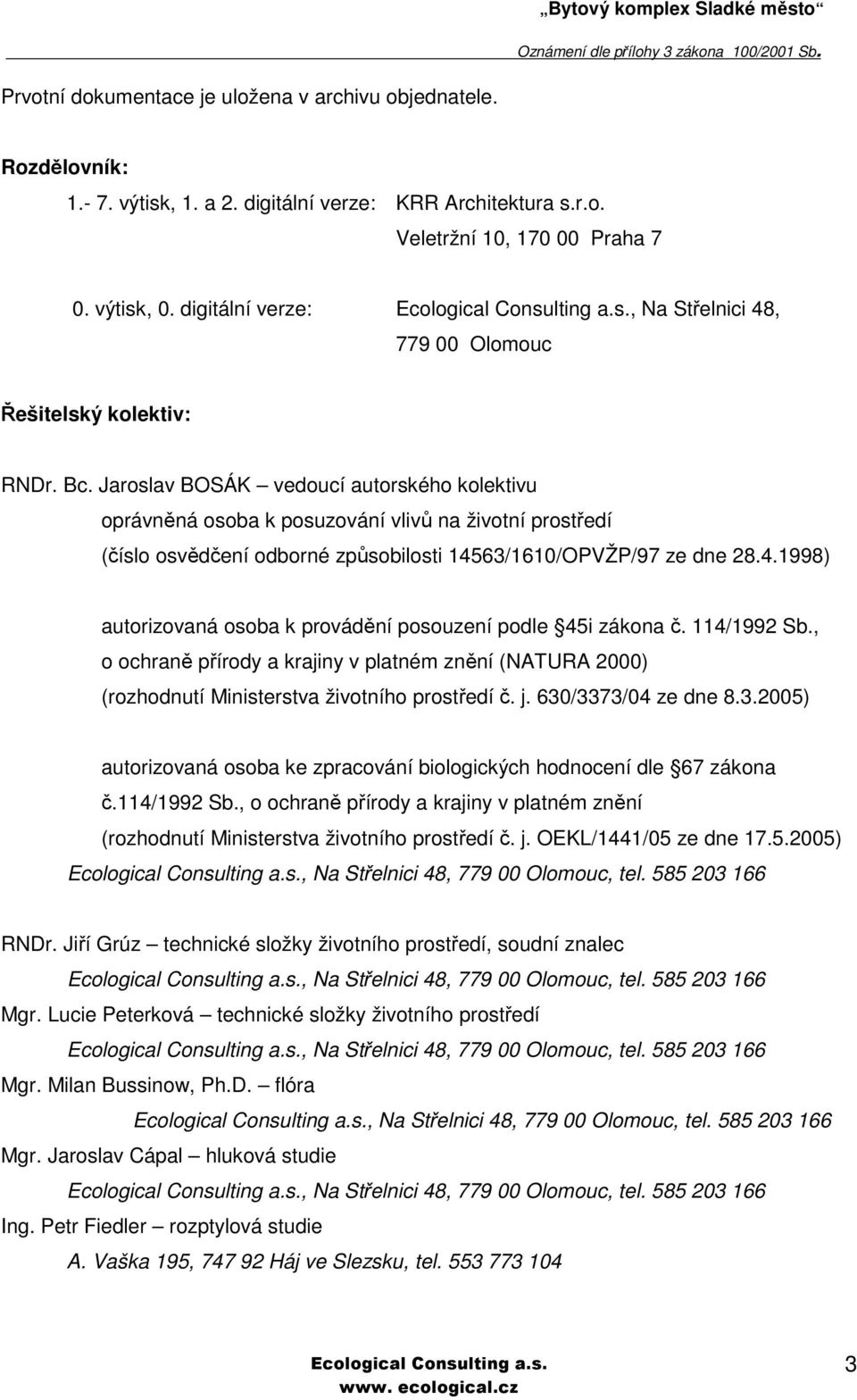 Jaroslav BOSÁK vedoucí autorského kolektivu oprávněná osoba k posuzování vlivů na životní prostředí (číslo osvědčení odborné způsobilosti 145