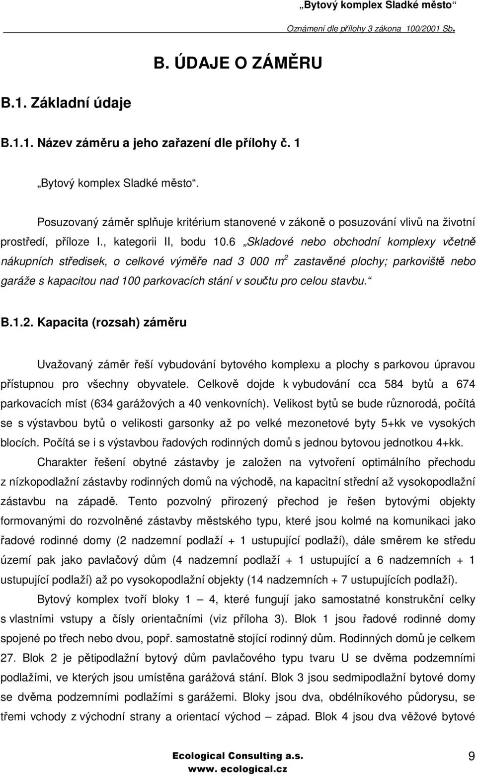 6 Skladové nebo obchodní komplexy včetně nákupních středisek, o celkové výměře nad 3 000 m 2 zastavěné plochy; parkoviště nebo garáže s kapacitou nad 100 parkovacích stání v součtu pro celou stavbu.