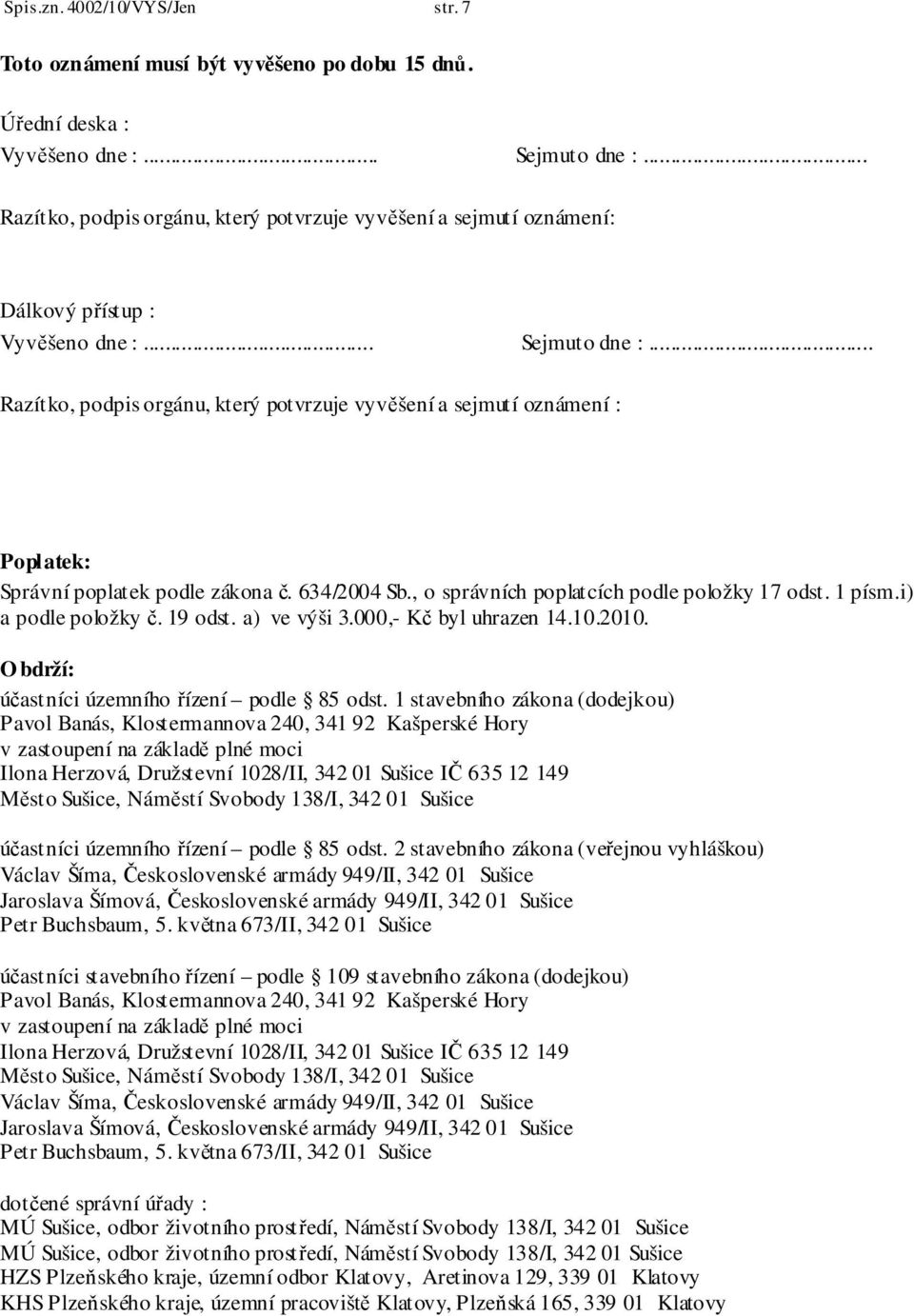 .. Razítko, podpis orgánu, který potvrzuje vyvěšení a sejmutí oznámení : Poplatek: Správní poplatek podle zákona č. 634/2004 Sb., o správních poplatcích podle položky 17 odst. 1 písm.