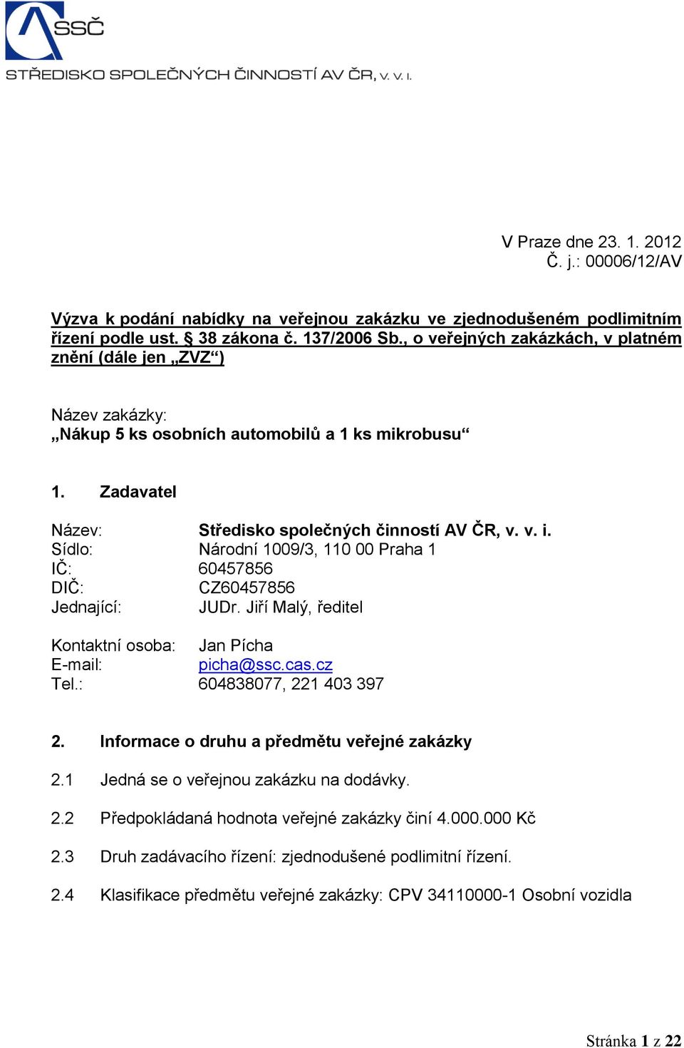 Sídlo: Národní 1009/3, 110 00 Praha 1 IČ: 60457856 DIČ: CZ60457856 Jednající: JUDr. Jiří Malý, ředitel Kontaktní osoba: Jan Pícha E-mail: picha@ssc.cas.cz Tel.: 604838077, 221 403 397 2.