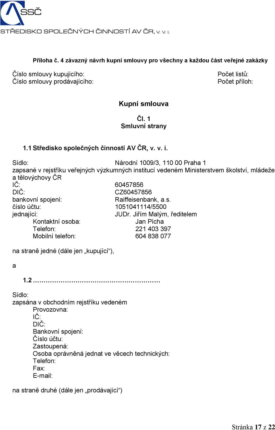 Sídlo: Národní 1009/3, 110 00 Praha 1 zapsané v rejstříku veřejných výzkumných institucí vedeném Ministerstvem školství, mládeže a tělovýchovy ČR IČ: 60457856 DIČ: CZ60457856 bankovní spojení: