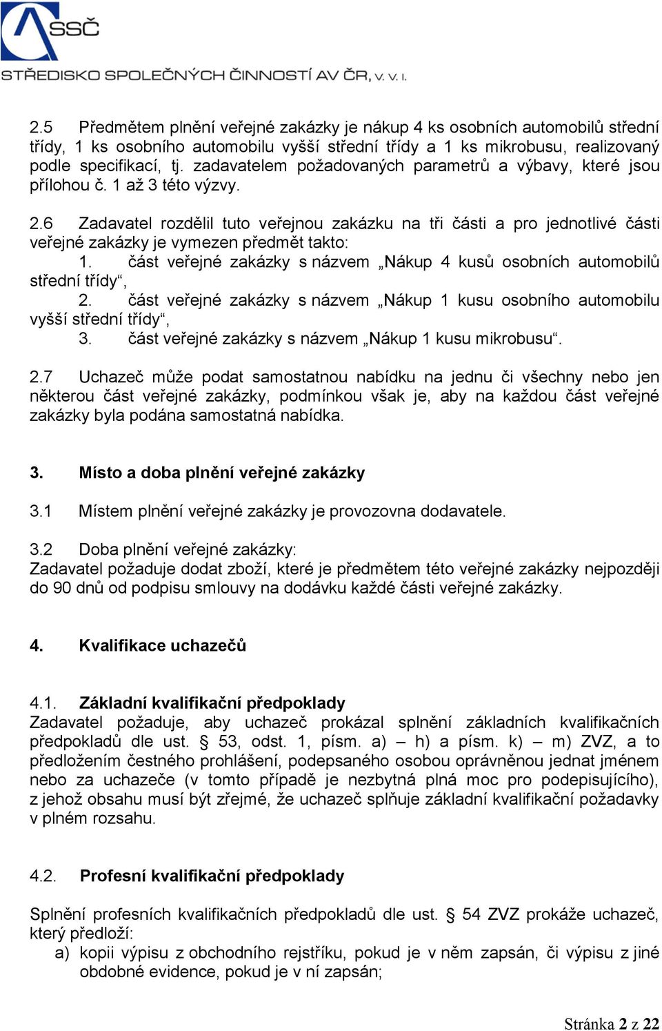 6 Zadavatel rozdělil tuto veřejnou zakázku na tři části a pro jednotlivé části veřejné zakázky je vymezen předmět takto: 1.