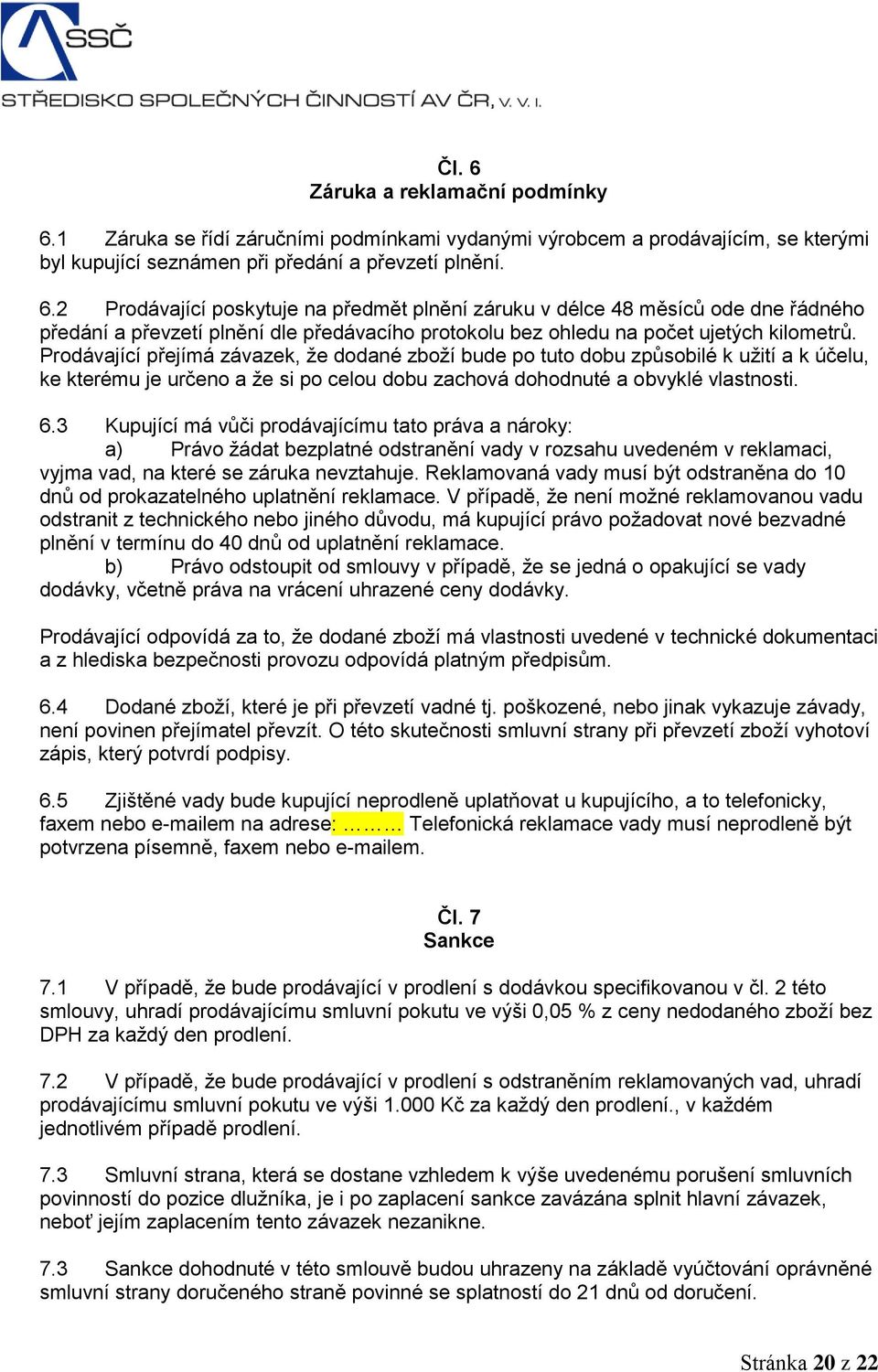 3 Kupující má vůči prodávajícímu tato práva a nároky: a) Právo žádat bezplatné odstranění vady v rozsahu uvedeném v reklamaci, vyjma vad, na které se záruka nevztahuje.