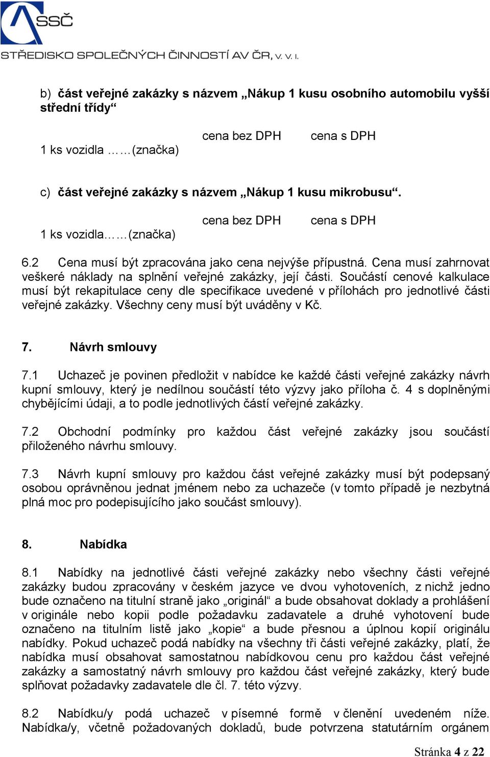 Součástí cenové kalkulace musí být rekapitulace ceny dle specifikace uvedené v přílohách pro jednotlivé části veřejné zakázky. Všechny ceny musí být uváděny v Kč. 7. Návrh smlouvy 7.