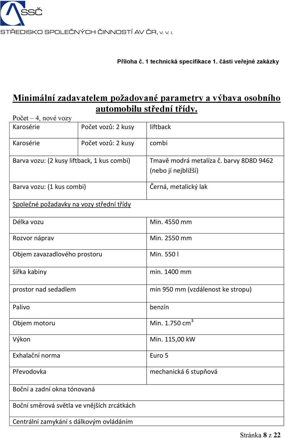 barvy 8D8D 9462 (nebo jí nejbližší) Barva vozu: (1 kus combi) Černá, metalický lak Společné požadavky na vozy střední třídy Délka vozu Rozvor náprav Objem zavazadlového prostoru šířka kabiny prostor