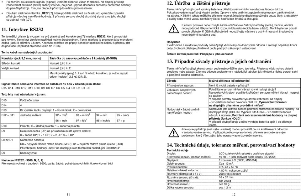 Dlouhým stisknutím tlačítka REC [7], které podržíte stisknuté asi 5 sekund, vymažete z paměti přístroje všechny naměřené hodnoty.