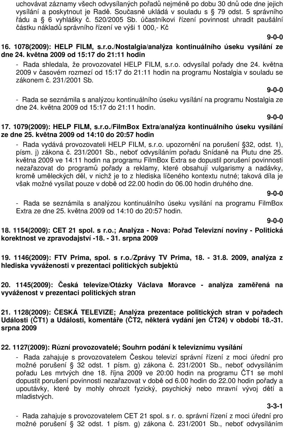 května 2009 od 15:17 do 21:11 hodin - Rada shledala, že provozovatel HELP FILM, s.r.o. odvysílal pořady dne 24.