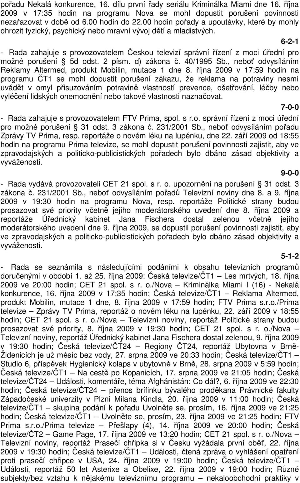 6-2-1 - Rada zahajuje s provozovatelem Českou televizí správní řízení z moci úřední pro možné porušení 5d odst. 2 písm. d) zákona č. 40/1995 Sb.