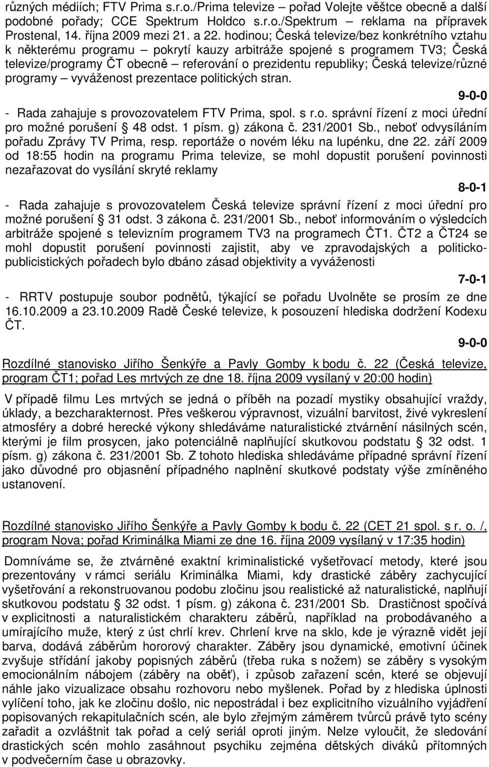 televize/různé programy vyváženost prezentace politických stran. - Rada zahajuje s provozovatelem FTV Prima, spol. s r.o. správní řízení z moci úřední pro možné porušení 48 odst. 1 písm. g) zákona č.