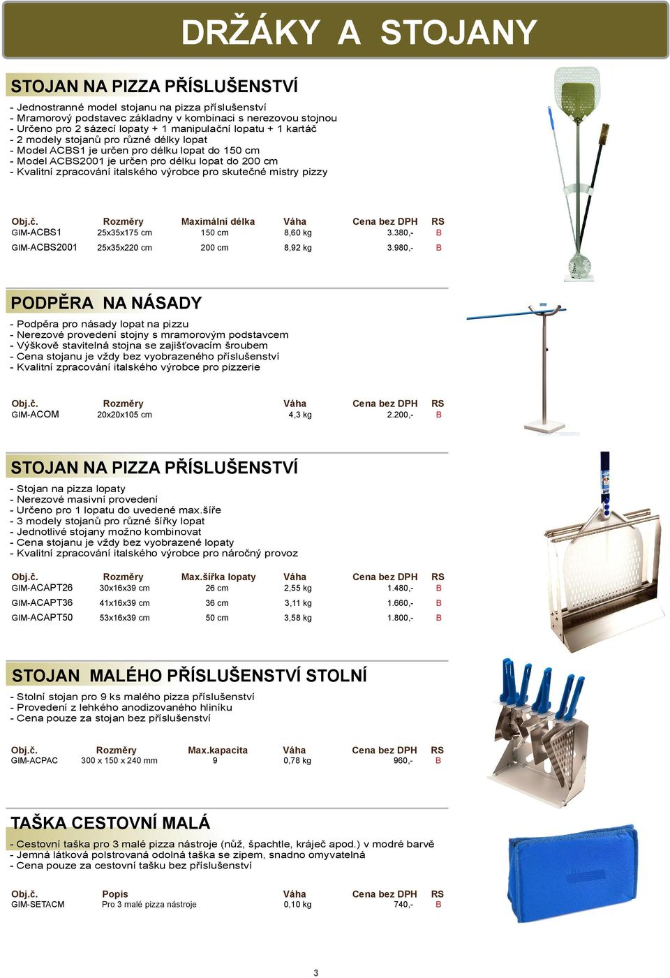 mistry pizzy DRŽÁKY A STOJANY Obj.. Rozm ry Maximální délka Váha Cena bez DPH RS GIM-ACS1 25x35x175 150 8,60 kg 3.380,- GIM-ACS2001 25x35x220 200 8,92 kg 3.