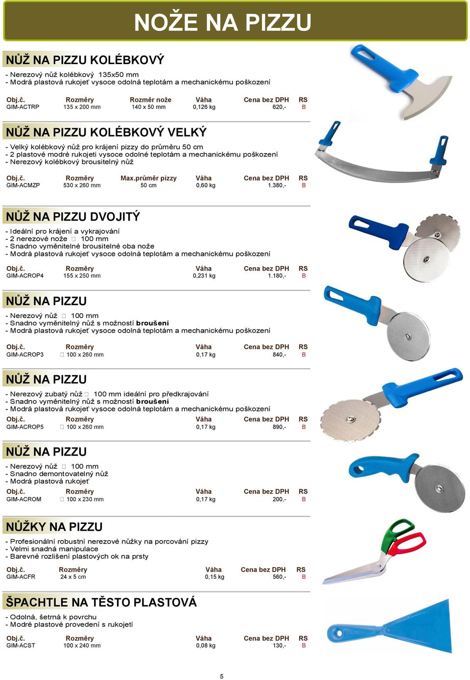 rukojeti vysoce odolné teplotám a mechanickému poškození - Nerezový kolébkový brousitelný n ž Obj.. Rozm ry Max.pr m r pizzy Váha Cena bez DPH RS GIM-ACMZP 530 x 260 mm 50 0,60 kg 1.