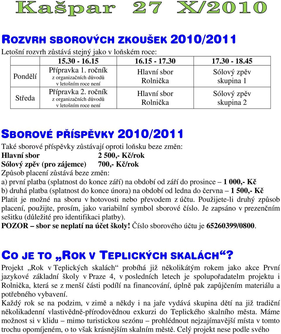 ročník z organizačních důvodů v letošním roce není Hlavní sbor Rolnička Sólový zpěv skupina 2 SBOROVÉ PŘÍSPĚVKY 2010/2011 Také sborové příspěvky zůstávají oproti loňsku beze změn: Hlavní sbor 2 500,-