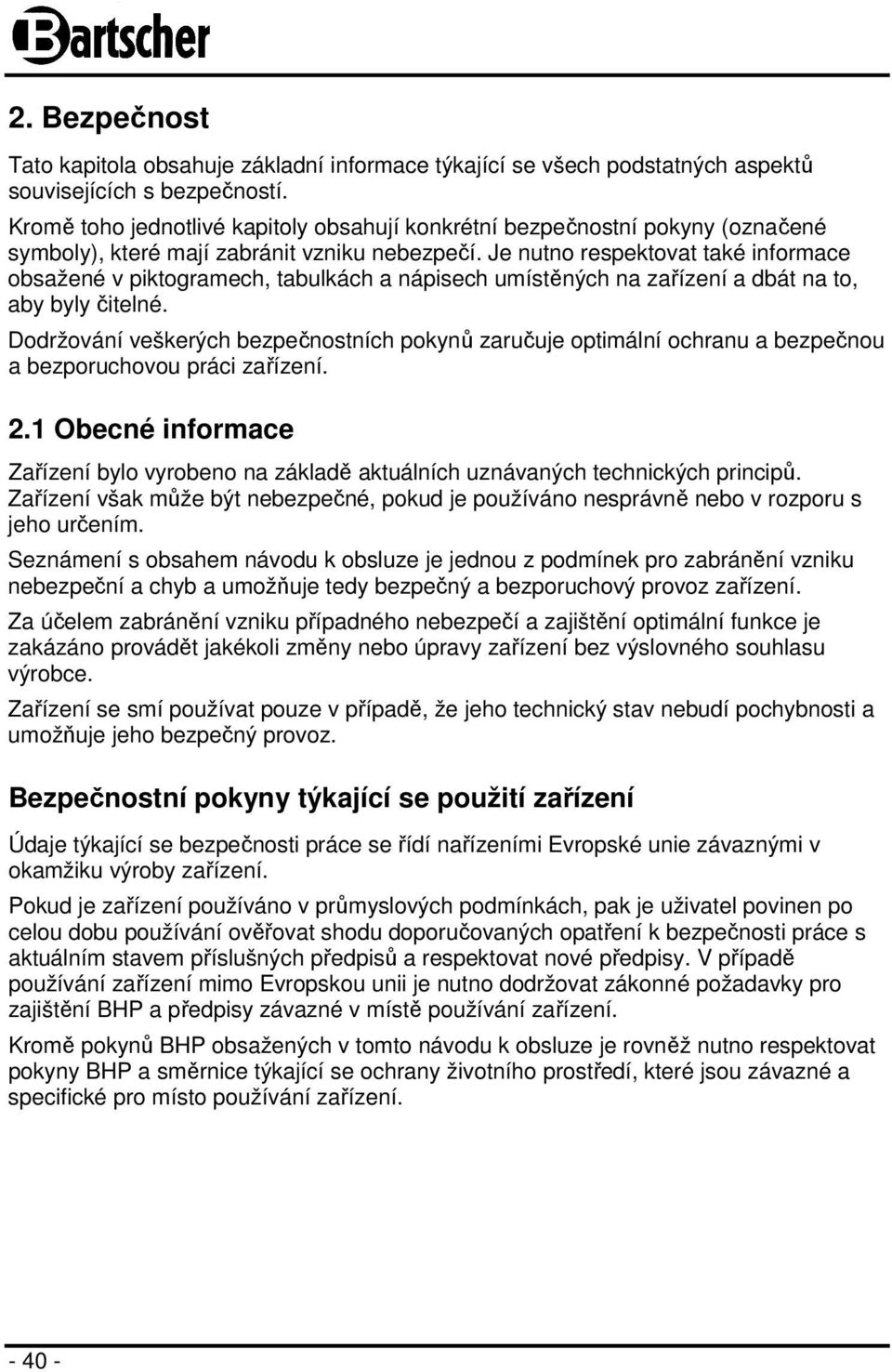 Je nutno respektovat také informace obsažené v piktogramech, tabulkách a nápisech umístěných na zařízení a dbát na to, aby byly čitelné.