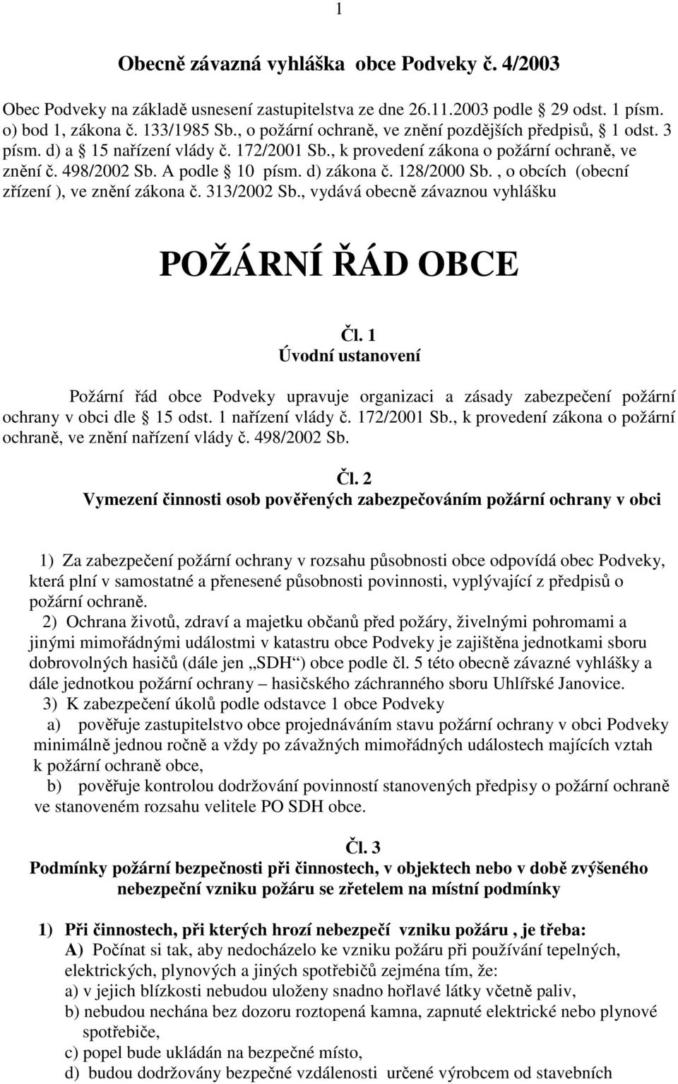 128/2000 Sb., o obcích (obecní zřízení ), ve znění zákona č. 313/2002 Sb., vydává obecně závaznou vyhlášku POŽÁRNÍ ŘÁD OBCE Čl.