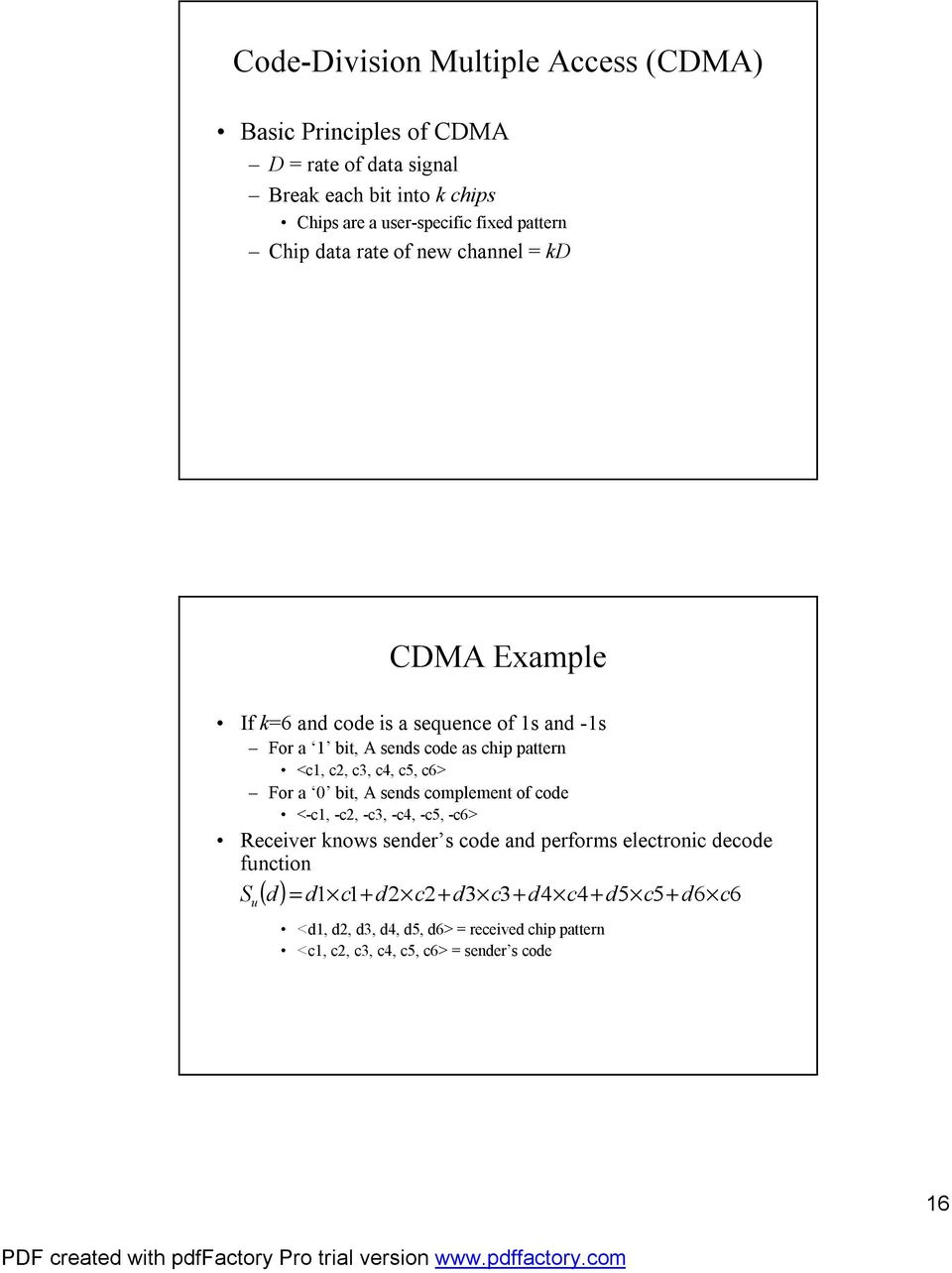 c3, c4, c5, c6> For a 0 bit, A sends complement of code <-c1, -c2, -c3, -c4, -c5, -c6> Receiver knows sender s code and performs electronic decode