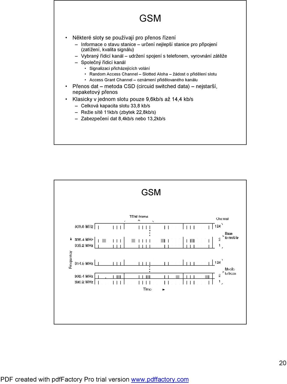 přidělovaného kanálu Přenos dat metoda CSD (circuid switched data) nejstarší, nepaketový přenos Klasicky v jednom slotu pouze 9,6kb/s až 14,4 kb/s Celková kapacita slotu 33,8 kb/s