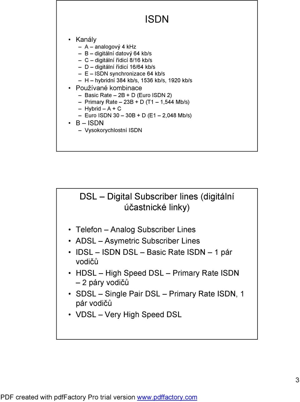 Mb/s) B ISDN Vysokorychlostní ISDN DSL Digital Subscriber lines (digitální účastnické linky) Telefon Analog Subscriber Lines ADSL Asymetric Subscriber Lines IDSL