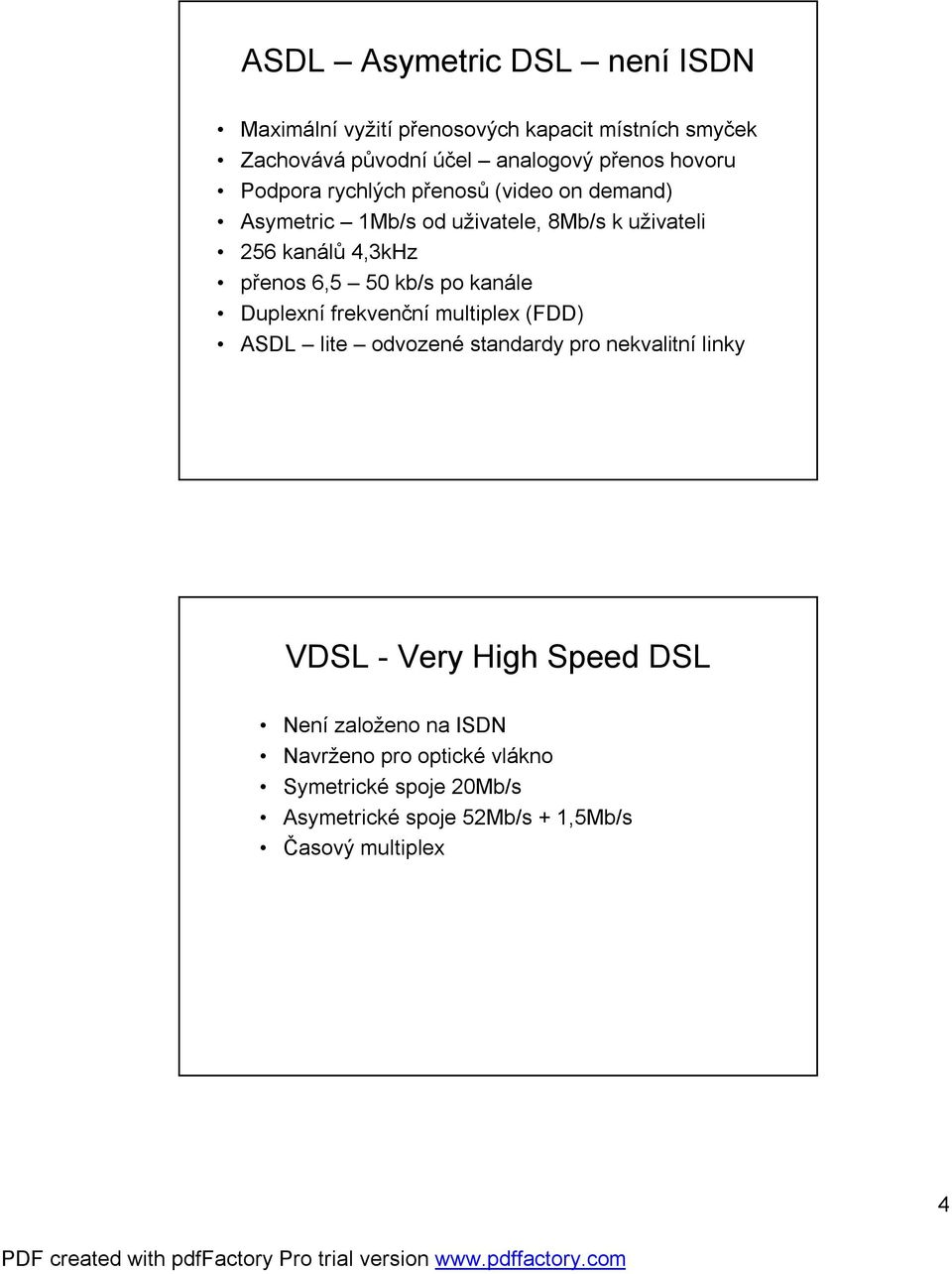 50 kb/s po kanále Duplexní frekvenční multiplex (FDD) ASDL lite odvozené standardy pro nekvalitní linky VDSL - Very High Speed