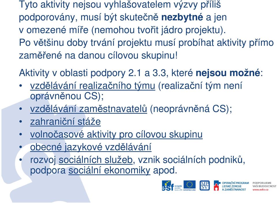 3, které nejsou možné: vzdělávání realizačního týmu (realizační tým není oprávněnou CS); vzdělávání zaměstnavatelů (neoprávněná CS); zahraniční