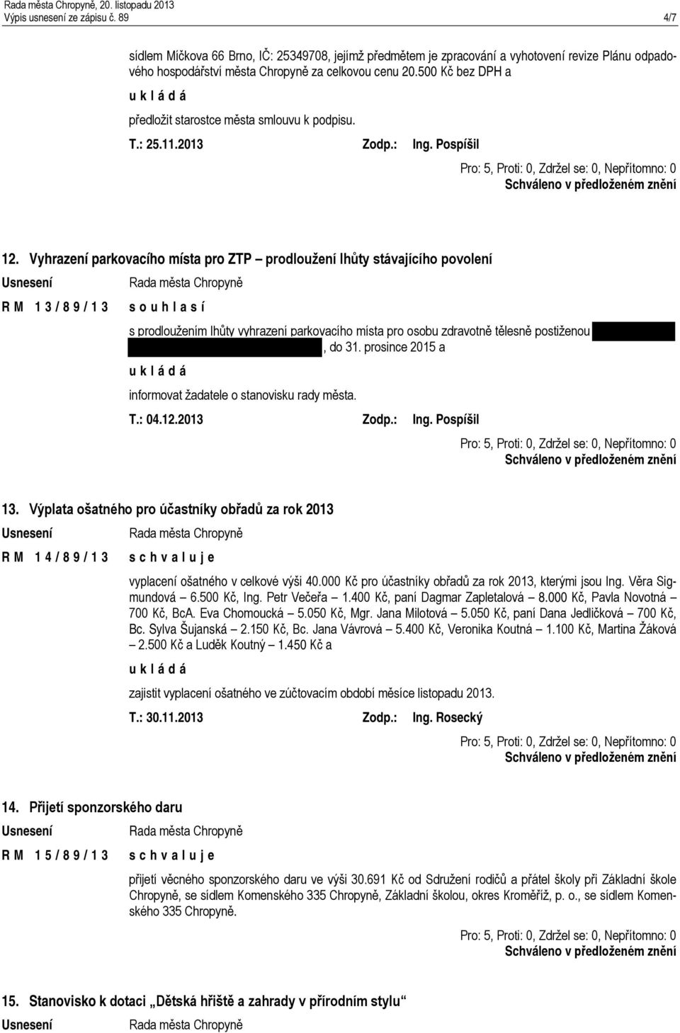 500 Kč bez DPH a předložit starostce města smlouvu k podpisu. T.: 25.11.2013 Zodp.: Ing. Pospíšil 12.