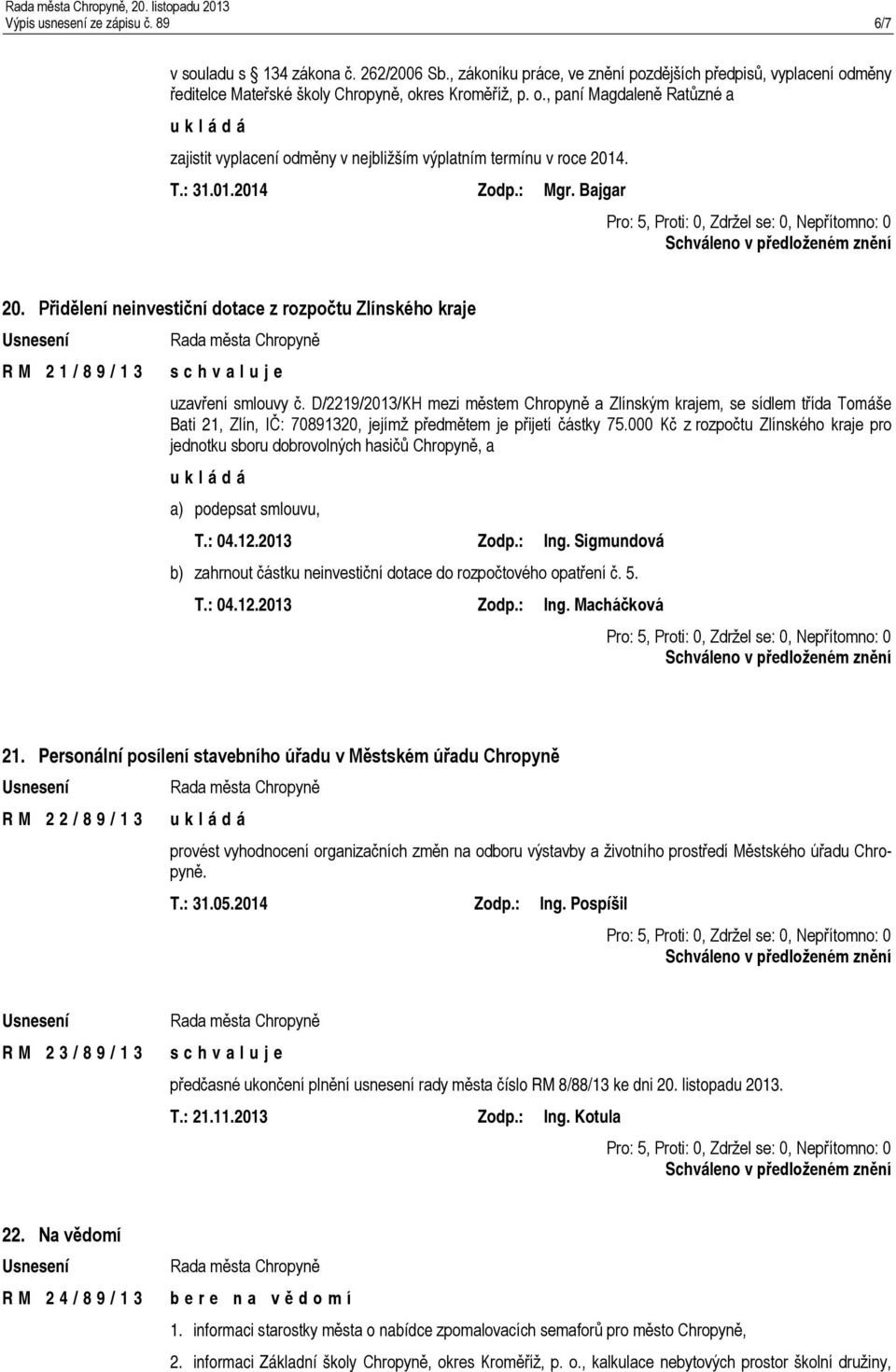 D/2219/2013/KH mezi městem Chropyně a Zlínským krajem, se sídlem třída Tomáše Bati 21, Zlín, IČ: 70891320, jejímž předmětem je přijetí částky 75.