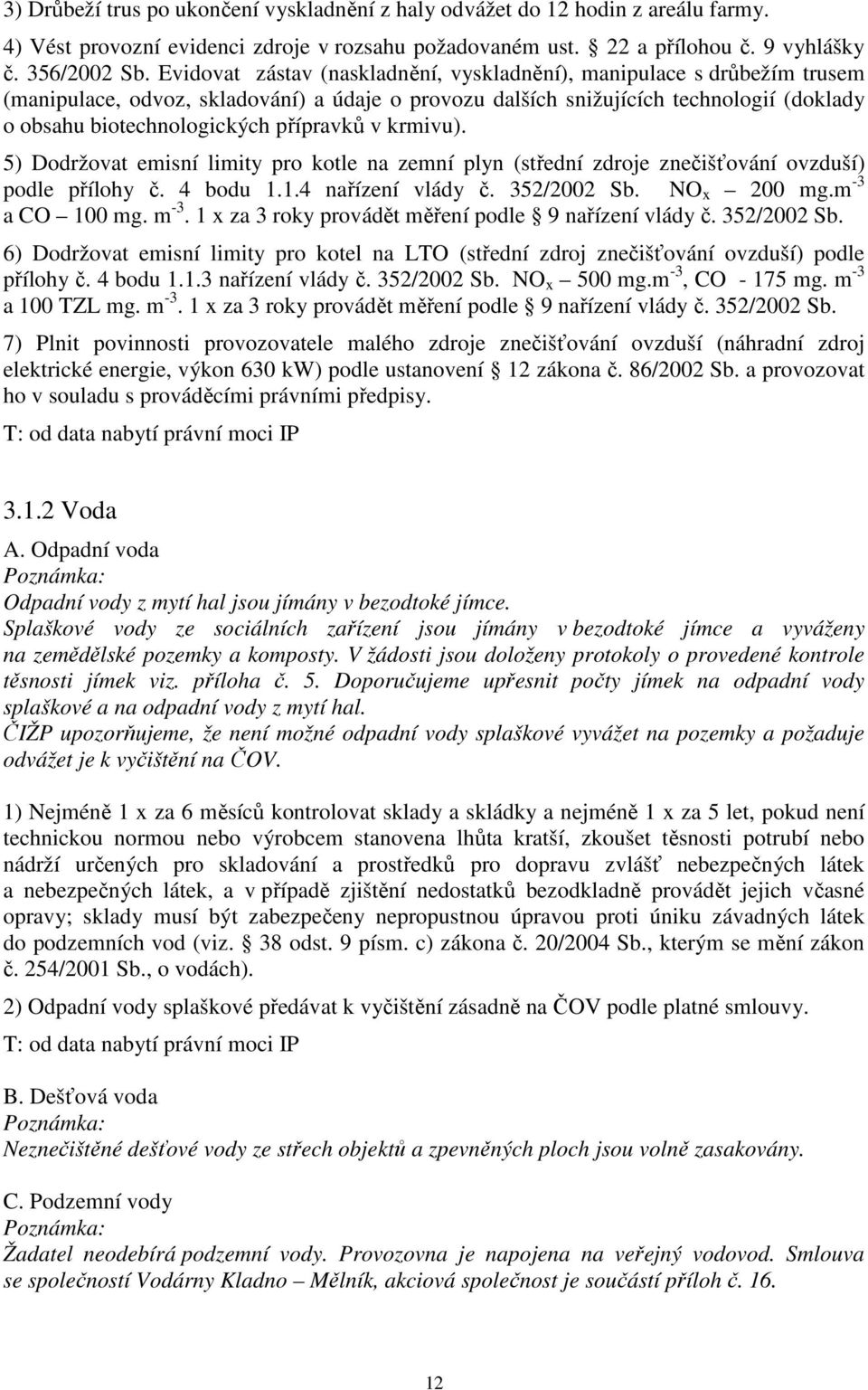 přípravků v krmivu). 5) Dodržovat emisní limity pro kotle na zemní plyn (střední zdroje znečišťování ovzduší) podle přílohy č. 4 bodu 1.1.4 nařízení vlády č. 352/2002 Sb. NO x 200 mg.m -3 a CO 100 mg.